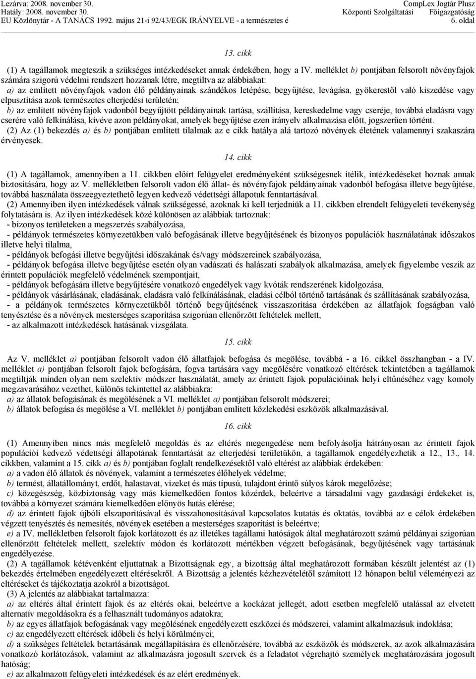 begyűjtése, levágása, gyökerestől való kiszedése vagy elpusztítása azok természetes elterjedési területén; b) az említett növényfajok vadonból begyűjtött példányainak tartása, szállítása,