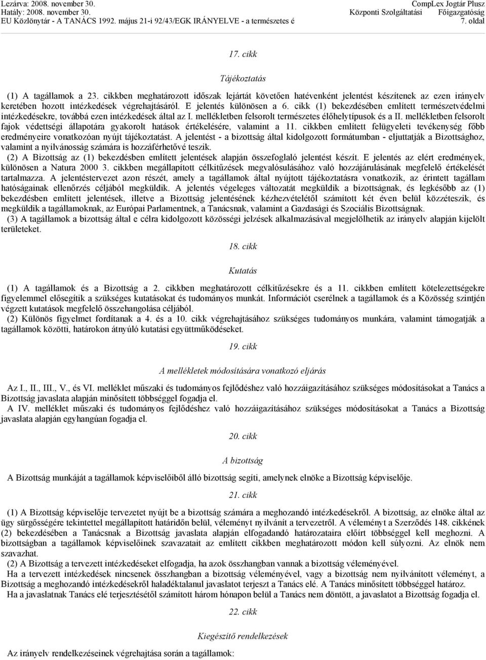 mellékletben felsorolt fajok védettségi állapotára gyakorolt hatások értékelésére, valamint a 11. cikkben említett felügyeleti tevékenység főbb eredményeire vonatkozóan nyújt tájékoztatást.