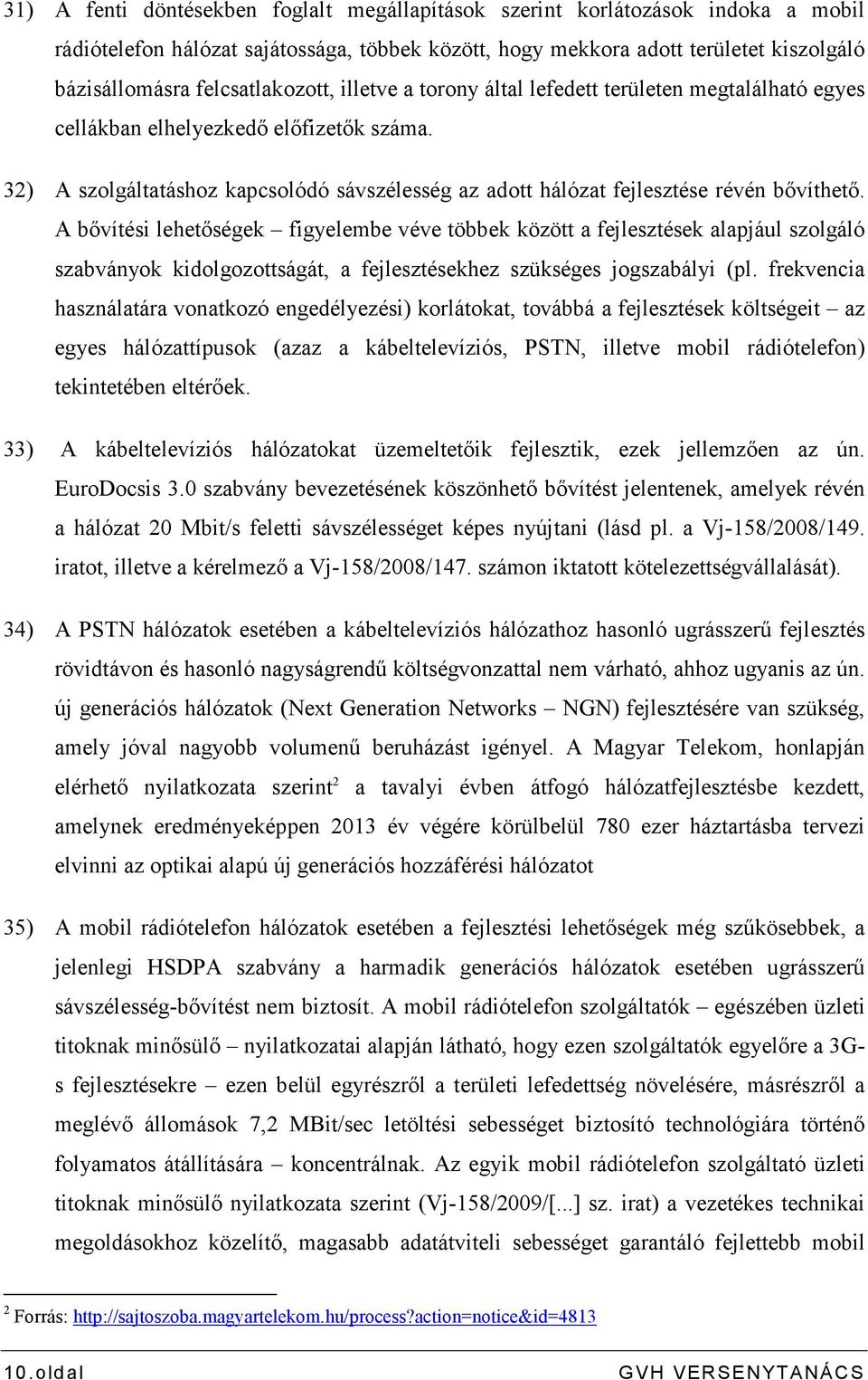 32) A szolgáltatáshoz kapcsolódó sávszélesség az adott hálózat fejlesztése révén bıvíthetı.