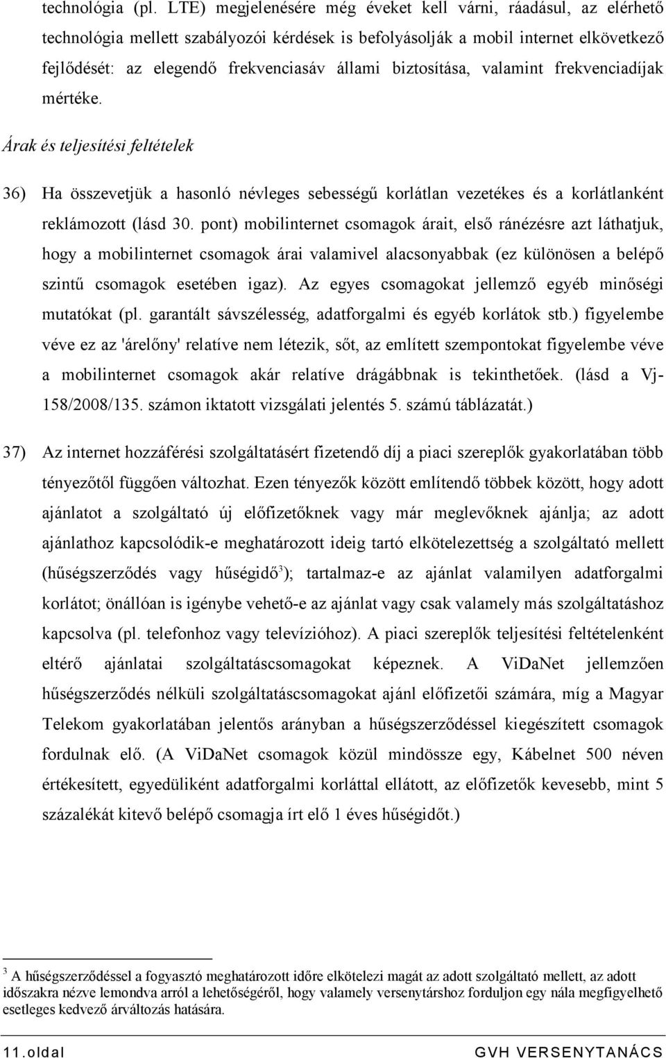 biztosítása, valamint frekvenciadíjak mértéke. Árak és teljesítési feltételek 36) Ha összevetjük a hasonló névleges sebességő korlátlan vezetékes és a korlátlanként reklámozott (lásd 30.