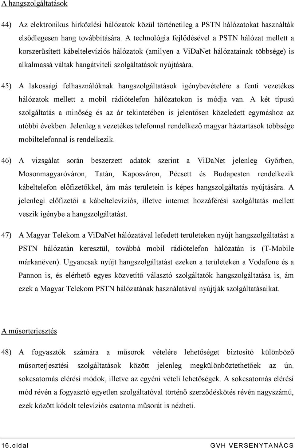 45) A lakossági felhasználóknak hangszolgáltatások igénybevételére a fenti vezetékes hálózatok mellett a mobil rádiótelefon hálózatokon is módja van.