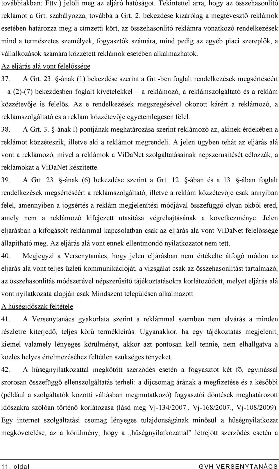 egyéb piaci szereplık, a vállalkozások számára közzétett reklámok esetében alkalmazhatók. Az eljárás alá vont felelıssége 37. A Grt. 23. -ának (1) bekezdése szerint a Grt.