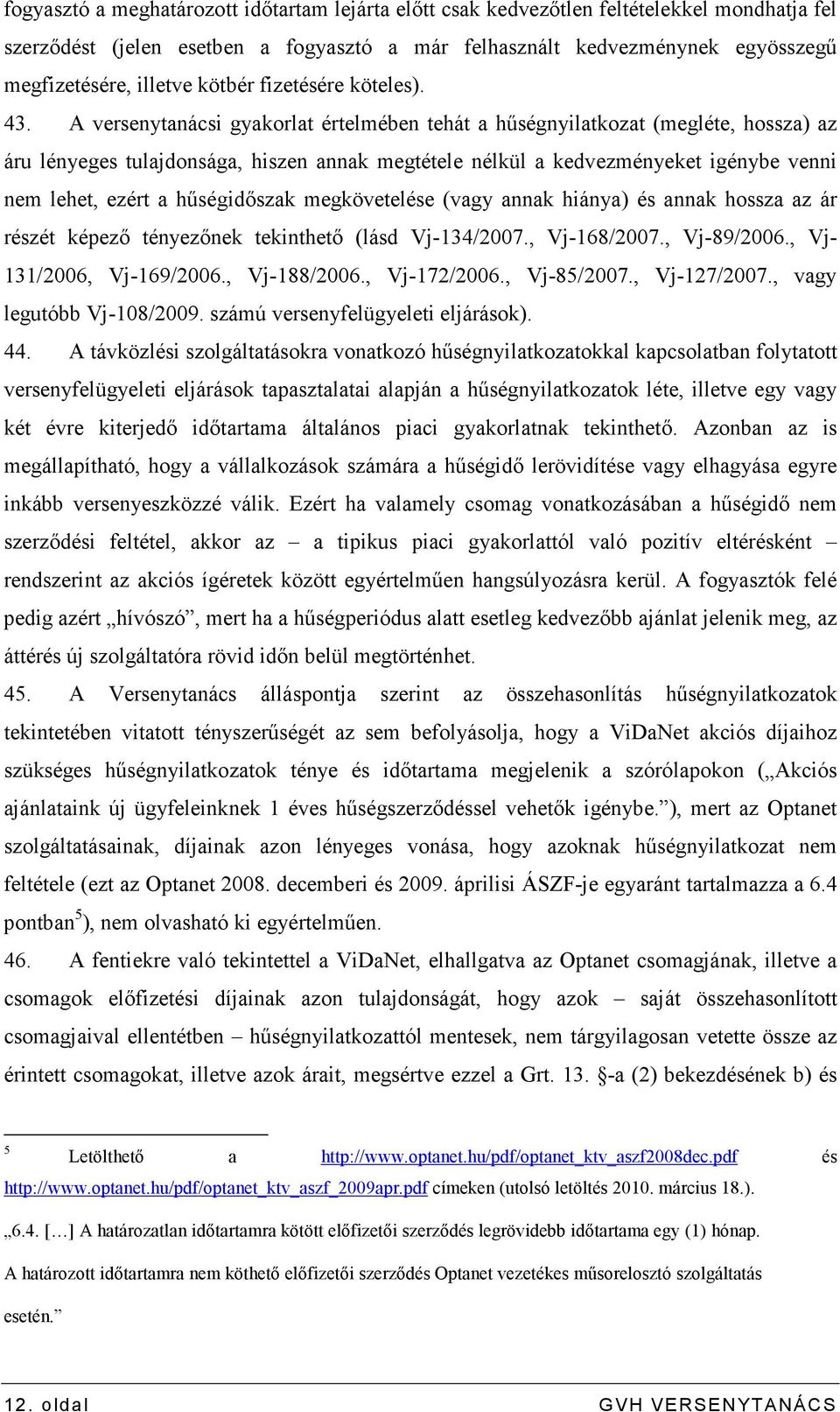 A versenytanácsi gyakorlat értelmében tehát a hőségnyilatkozat (megléte, hossza) az áru lényeges tulajdonsága, hiszen annak megtétele nélkül a kedvezményeket igénybe venni nem lehet, ezért a