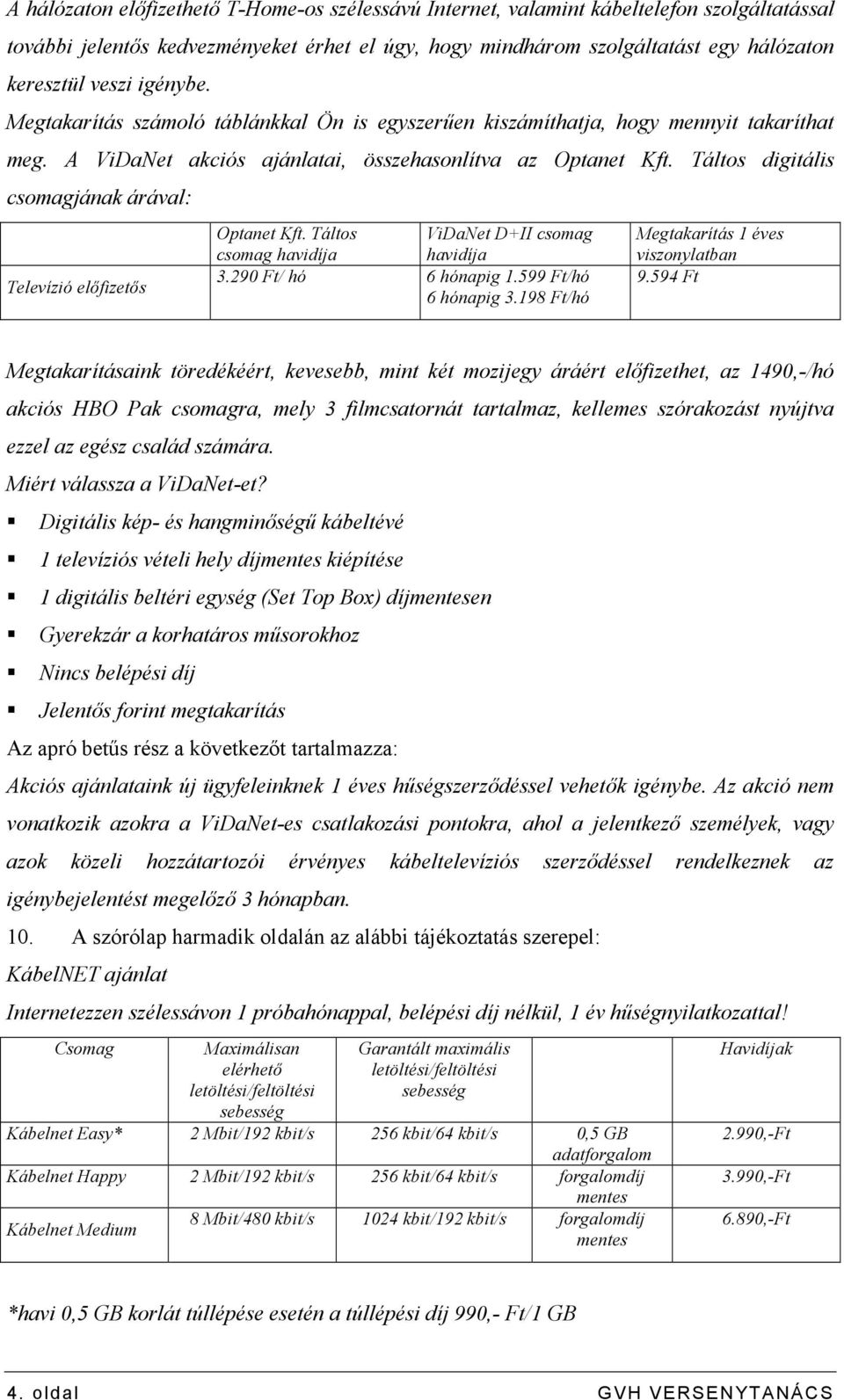 Táltos digitális csomagjának árával: Televízió elıfizetıs Optanet Kft. Táltos ViDaNet D+II csomag csomag havidíja havidíja 3.290 Ft/ hó 6 hónapig 1.599 Ft/hó 6 hónapig 3.