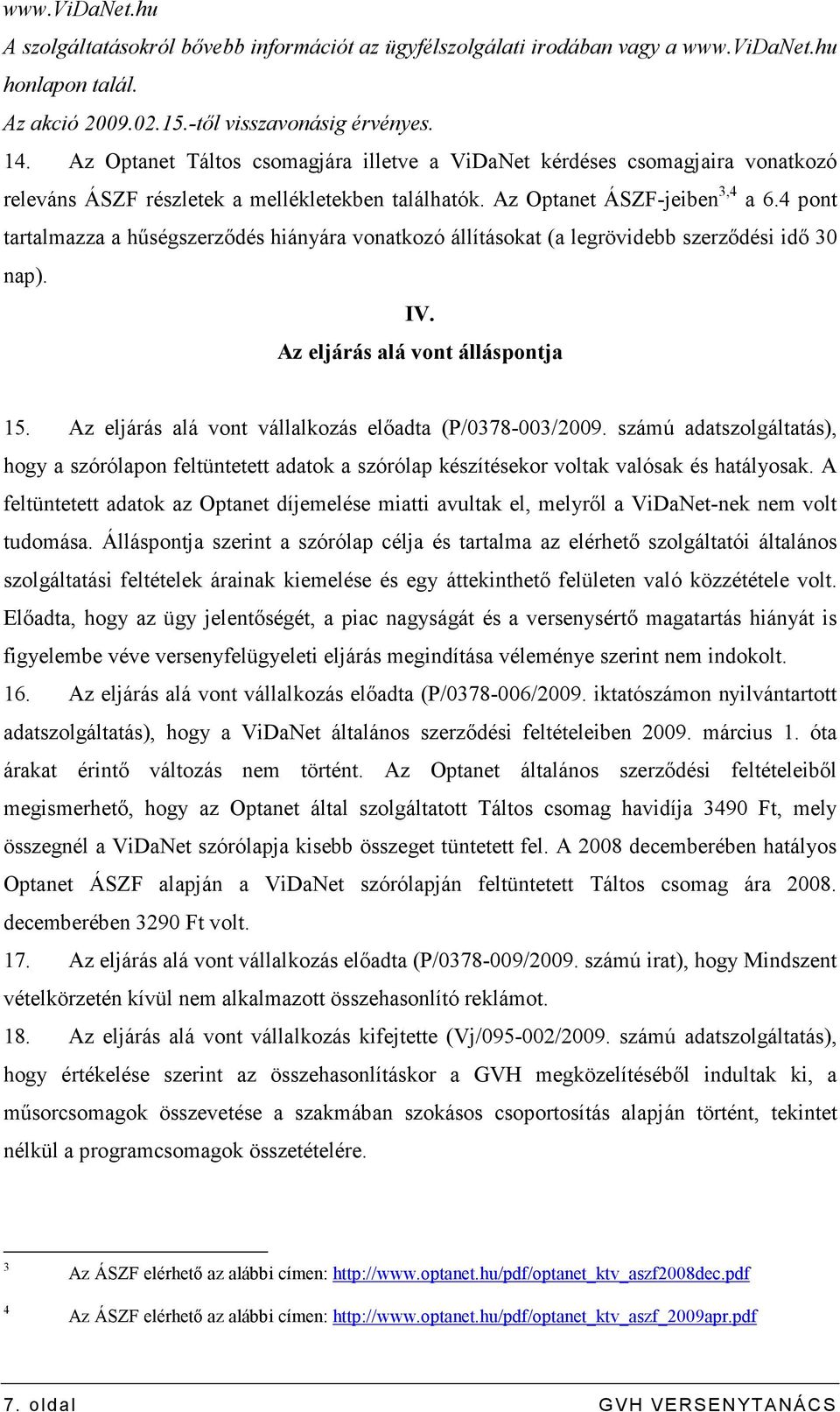 4 pont tartalmazza a hőségszerzıdés hiányára vonatkozó állításokat (a legrövidebb szerzıdési idı 30 nap). IV. Az eljárás alá vont álláspontja 15.