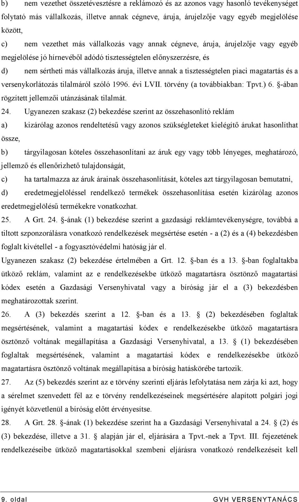 tisztességtelen piaci magatartás és a versenykorlátozás tilalmáról szóló 1996. évi LVII. törvény (a továbbiakban: Tpvt.) 6. -ában rögzített jellemzıi utánzásának tilalmát. 24.