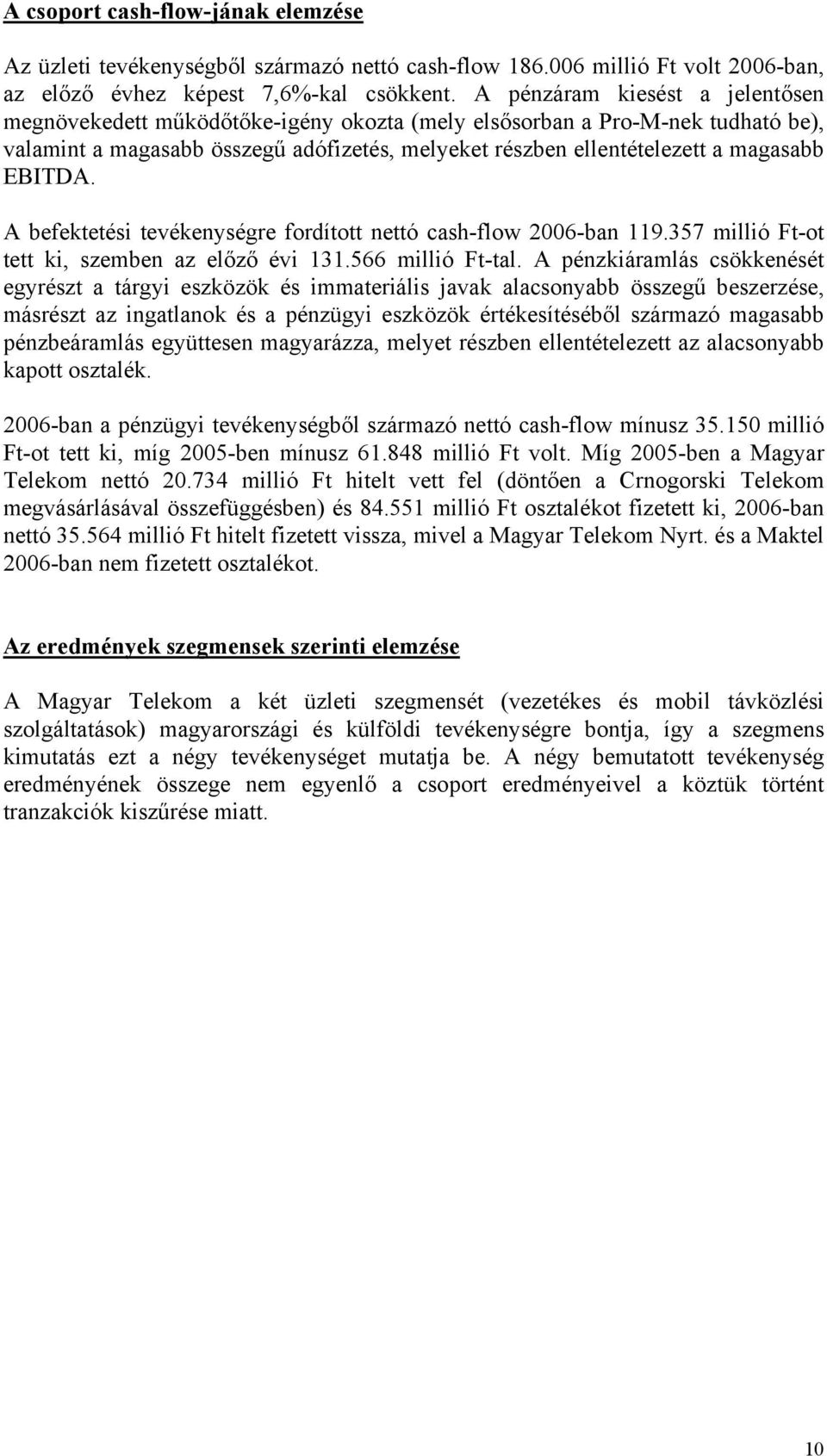 EBITDA. A befektetési tevékenységre fordított nettó cash-flow 2006-ban 119.357 millió Ft-ot tett ki, szemben az előző évi 131.566 millió Ft-tal.