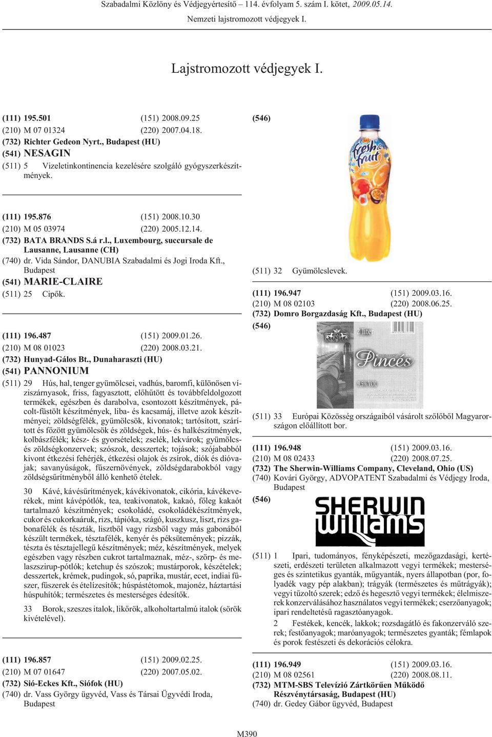 Vida Sándor, DANUBIA Szabadalmi és Jogi Iroda Kft., (541) MARIE-CLAIRE (511) 25 Cipõk. (111) 196.487 (151) 2009.01.26. (210) M 08 01023 (220) 2008.03.21. (732) Hunyad-Gálos Bt.