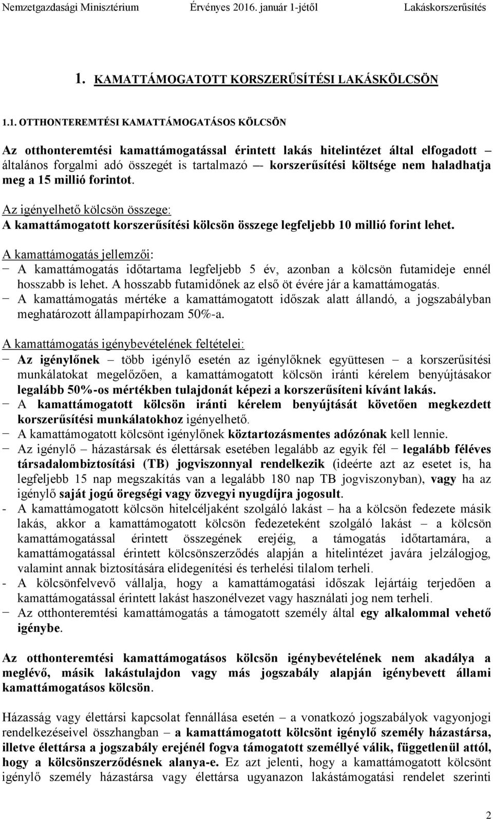 Az igényelhető kölcsön összege: A kamattámogatott korszerűsítési kölcsön összege legfeljebb 10 millió forint lehet.