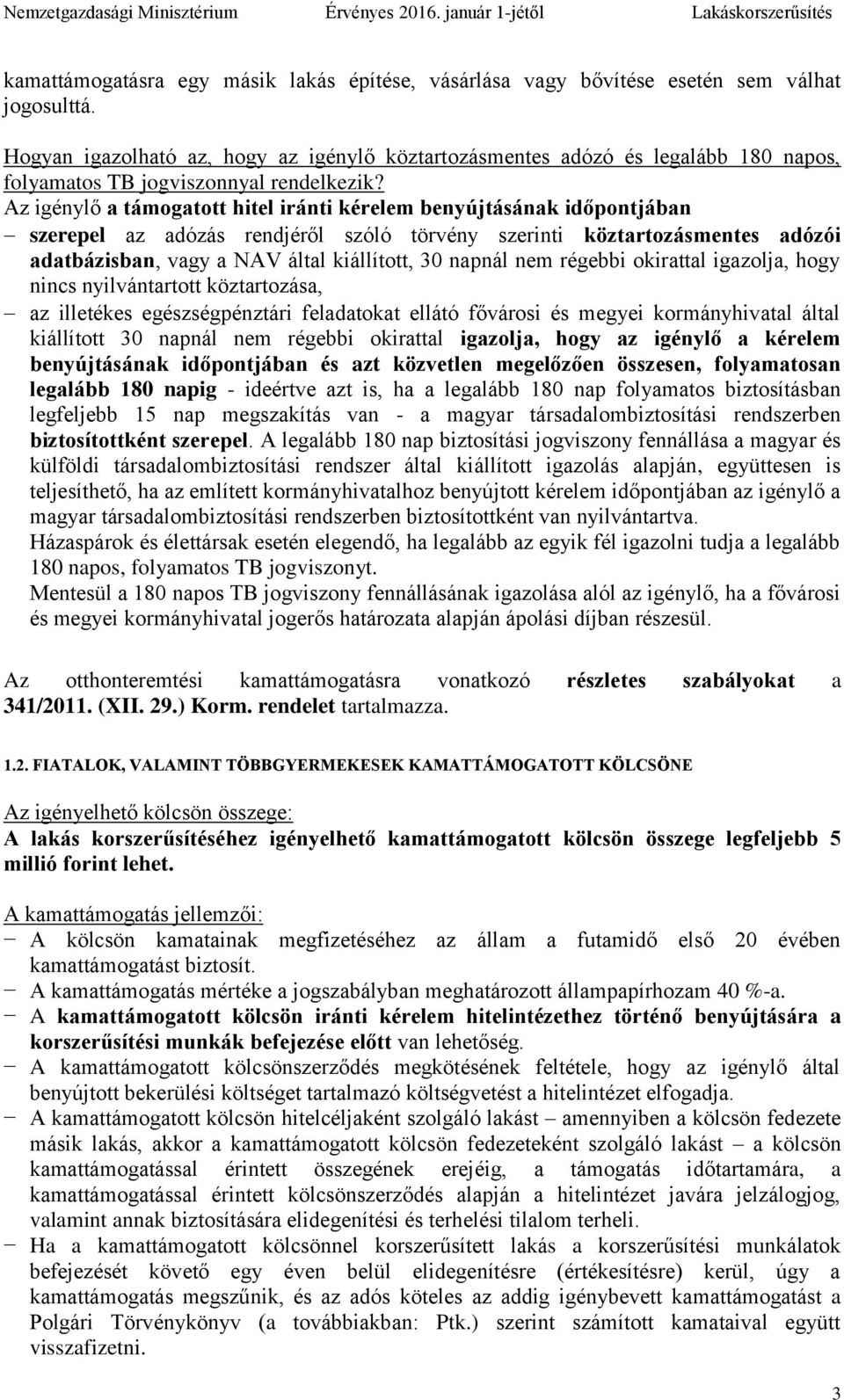 Az igénylő a támogatott hitel iránti kérelem benyújtásának időpontjában szerepel az adózás rendjéről szóló törvény szerinti köztartozásmentes adózói adatbázisban, vagy a NAV által kiállított, 30