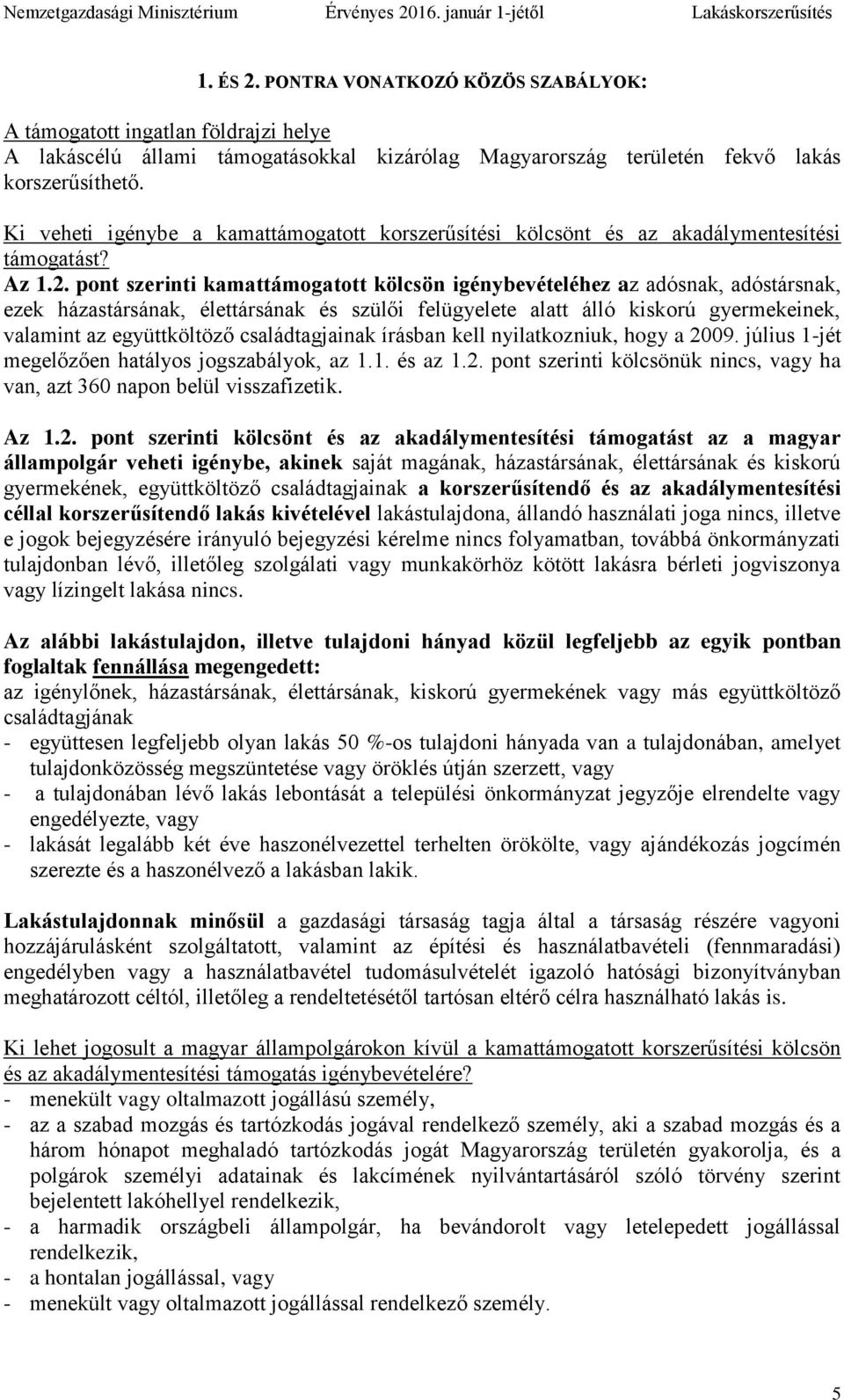 pont szerinti kamattámogatott kölcsön igénybevételéhez az adósnak, adóstársnak, ezek házastársának, élettársának és szülői felügyelete alatt álló kiskorú gyermekeinek, valamint az együttköltöző