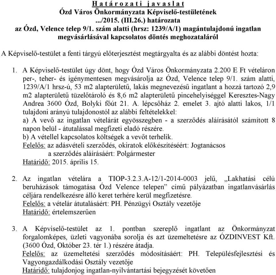 A Képviselő-testület úgy dönt, hogy Ózd Város Önkormányzata 2.200 E Ft vételáron per-, teher- és igénymentesen megvásárolja az Ózd, Velence telep 9/1.