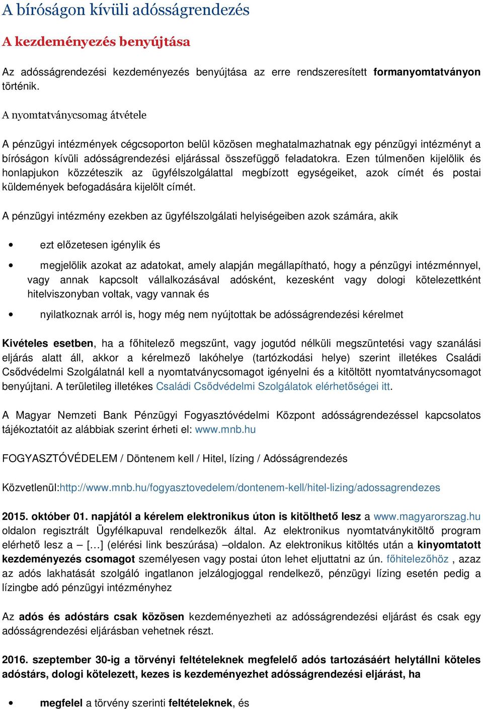 Ezen túlmenően kijelölik és honlapjukon közzéteszik az ügyfélszolgálattal megbízott egységeiket, azok címét és postai küldemények befogadására kijelölt címét.