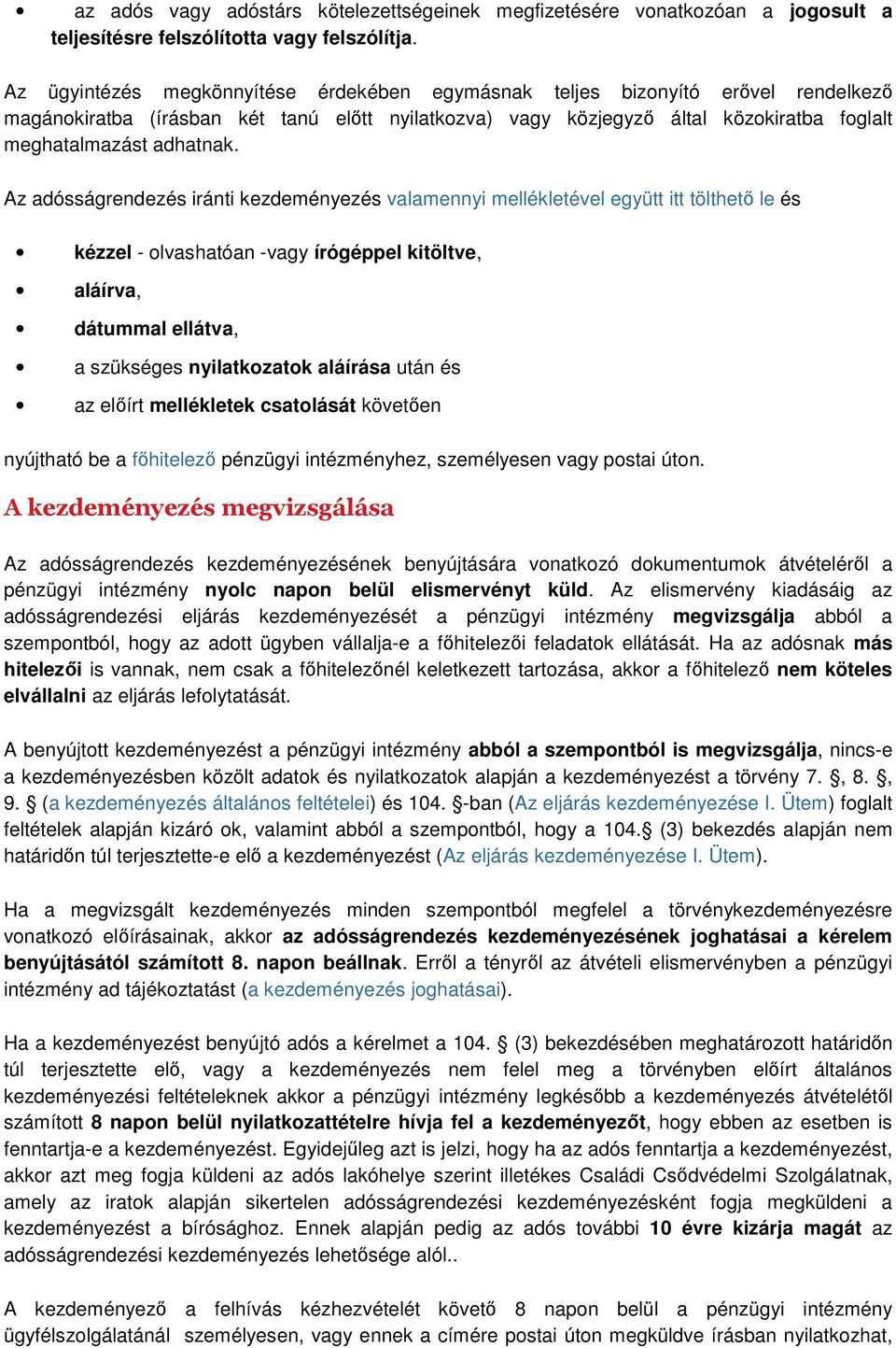 Az adósságrendezés iránti kezdeményezés valamennyi mellékletével együtt itt tölthető le és kézzel - olvashatóan -vagy írógéppel kitöltve, aláírva, dátummal ellátva, a szükséges nyilatkozatok aláírása