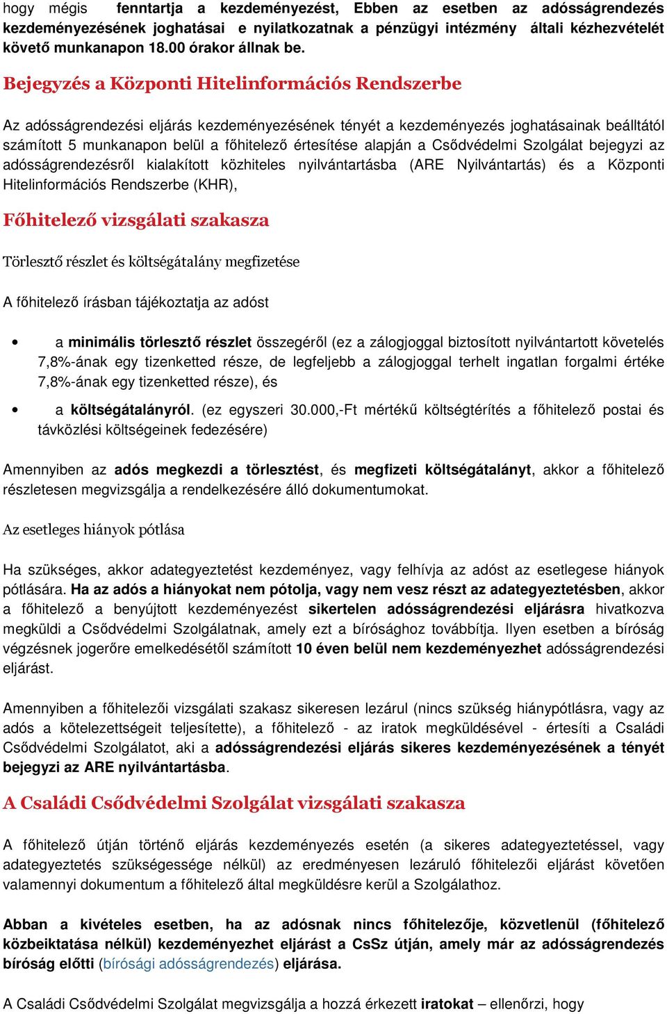 Bejegyzés a Központi Hitelinformációs Rendszerbe Az adósságrendezési eljárás kezdeményezésének tényét a kezdeményezés joghatásainak beálltától számított 5 munkanapon belül a főhitelező értesítése