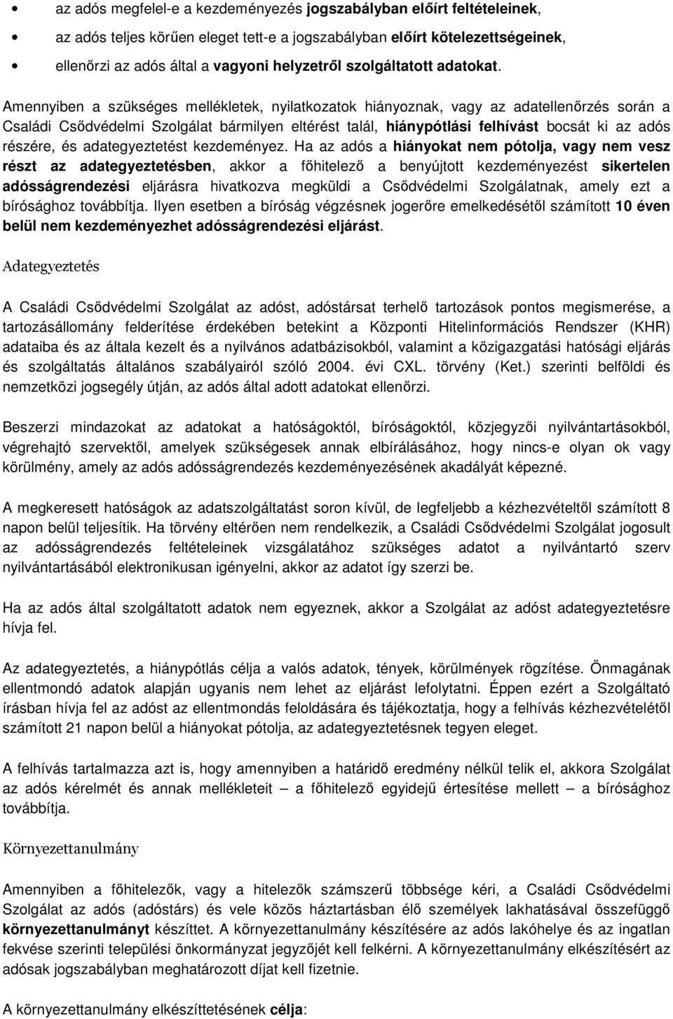 Amennyiben a szükséges mellékletek, nyilatkozatok hiányoznak, vagy az adatellenőrzés során a Családi Csődvédelmi Szolgálat bármilyen eltérést talál, hiánypótlási felhívást bocsát ki az adós részére,