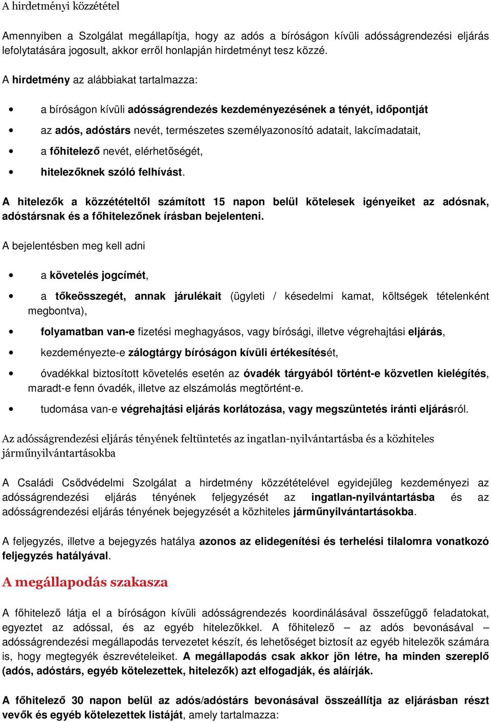 főhitelező nevét, elérhetőségét, hitelezőknek szóló felhívást. A hitelezők a közzétételtől számított 15 napon belül kötelesek igényeiket az adósnak, adóstársnak és a főhitelezőnek írásban bejelenteni.