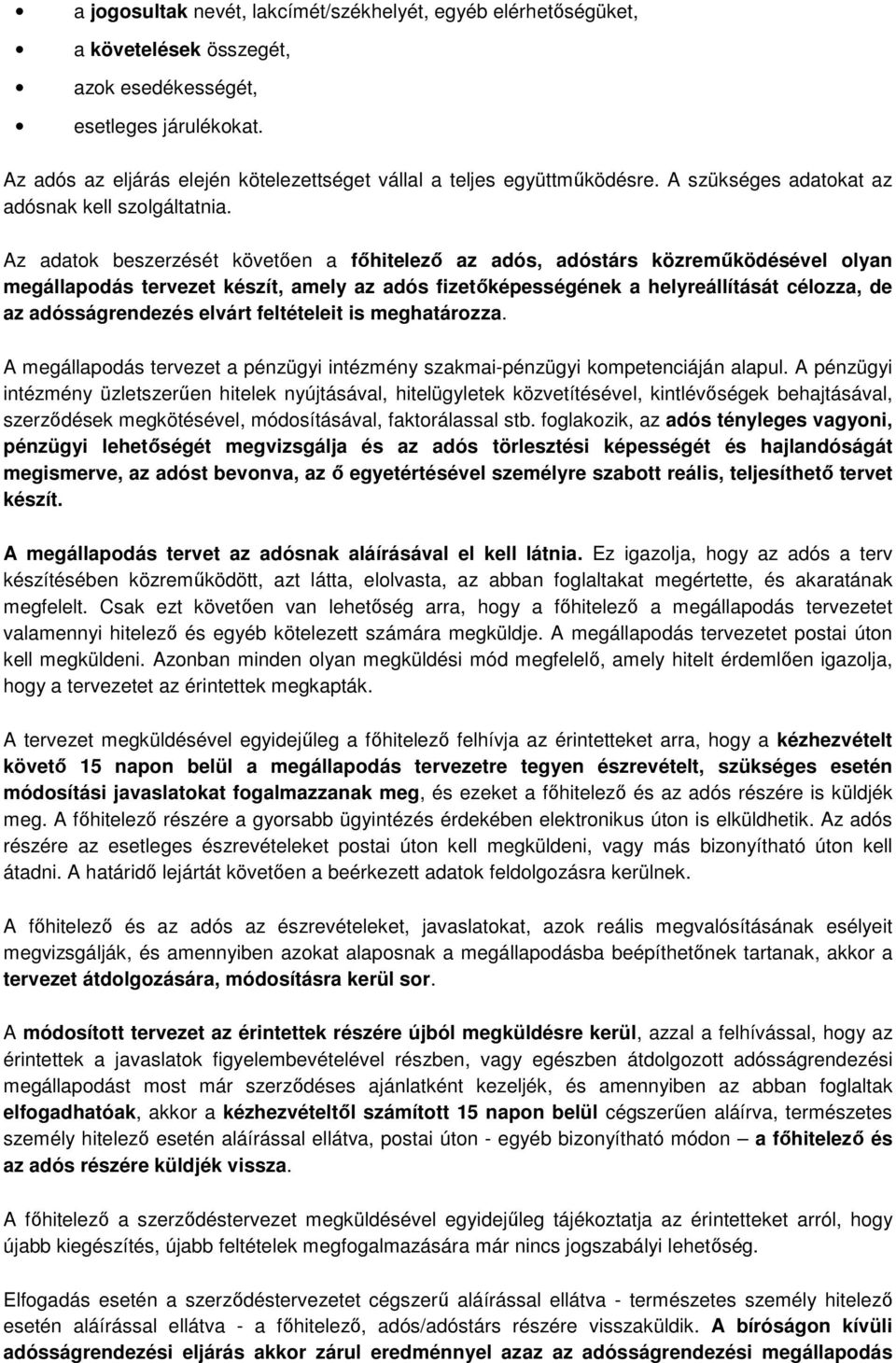 Az adatok beszerzését követően a főhitelező az adós, adóstárs közreműködésével olyan megállapodás tervezet készít, amely az adós fizetőképességének a helyreállítását célozza, de az adósságrendezés