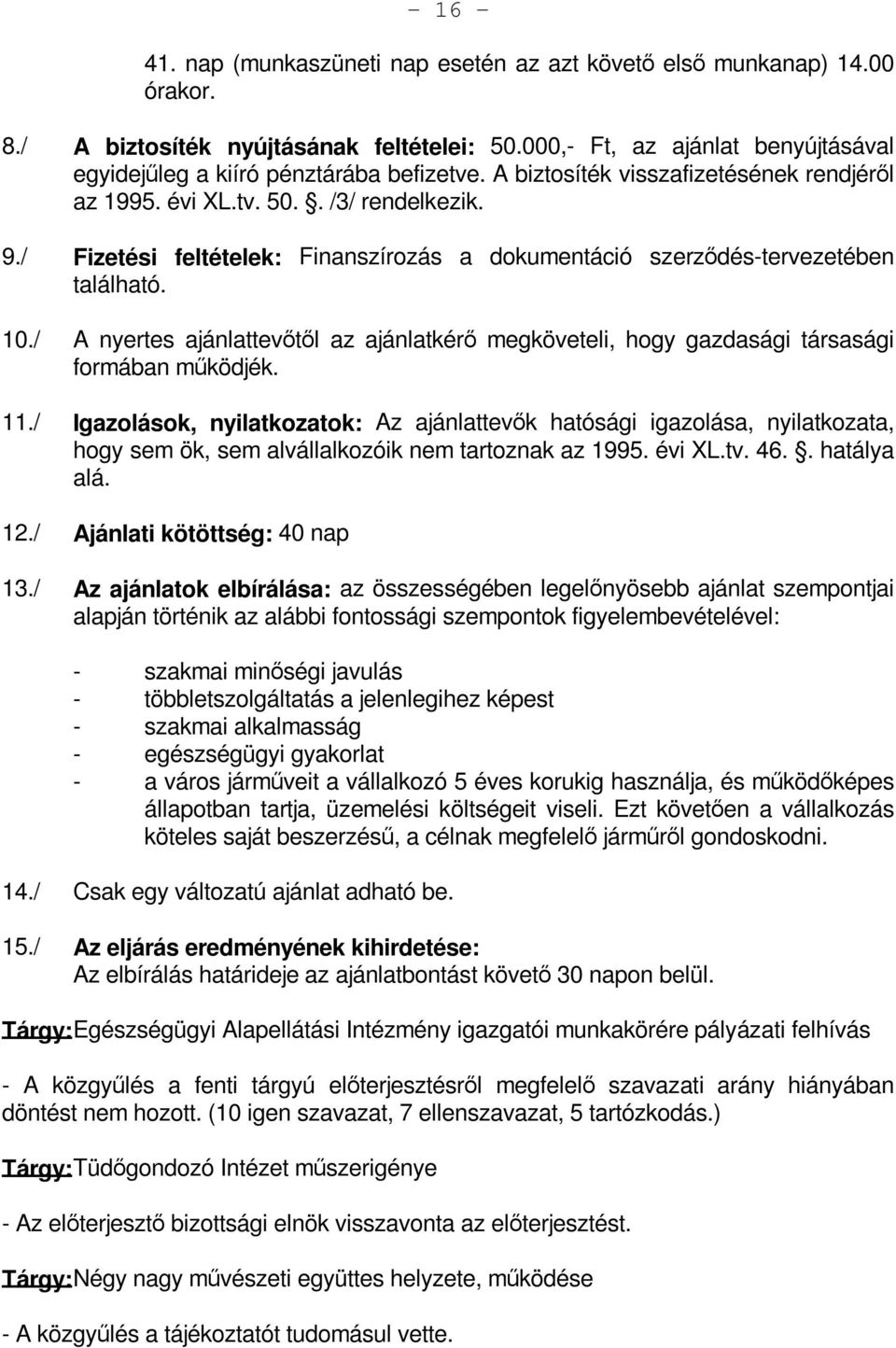 / Fizetési feltételek: Finanszírozás a dokumentáció szerződés-tervezetében található. 10./ A nyertes ajánlattevőtől az ajánlatkérő megköveteli, hogy gazdasági társasági formában működjék. 11.