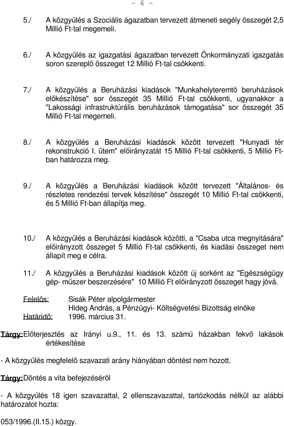 összegét 35 Millió Ft-tal megemeli. 8./ A közgyűlés a Beruházási kiadások között tervezett "Hunyadi tér rekonstrukció I. ütem" előirányzatát 15 Millió Ft-tal csökkenti, 5 Millió Ftban határozza meg.