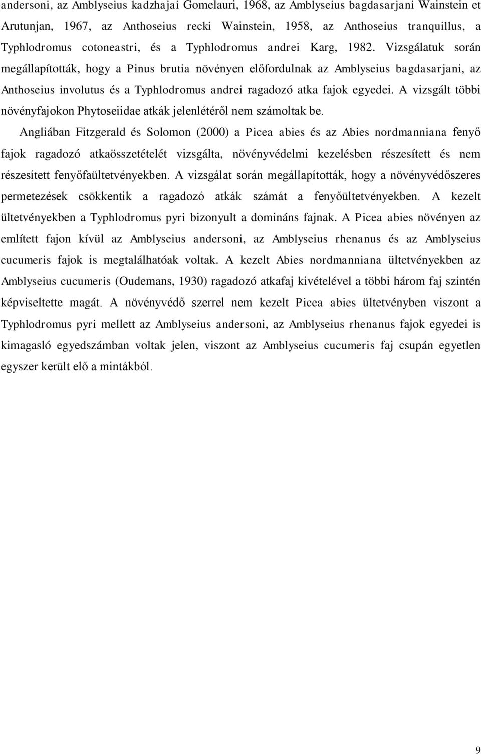 Vizsgálatuk során megállapították, hogy a Pinus brutia növényen előfordulnak az Amblyseius bagdasarjani, az Anthoseius involutus és a Typhlodromus andrei ragadozó atka fajok egyedei.