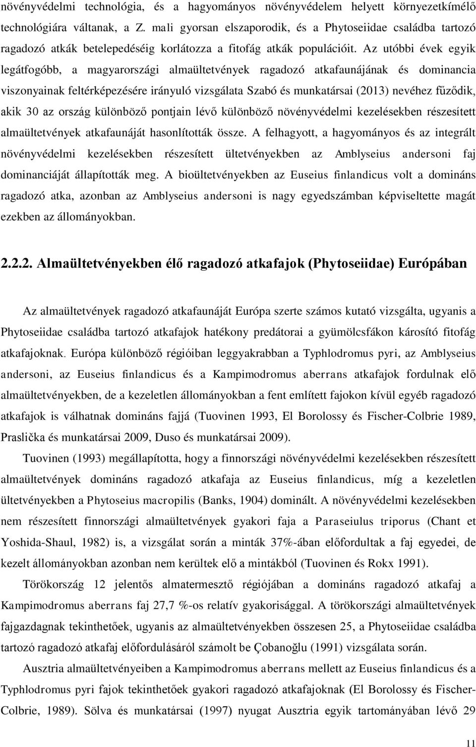 Az utóbbi évek egyik legátfogóbb, a magyarországi almaültetvények ragadozó atkafaunájának és dominancia viszonyainak feltérképezésére irányuló vizsgálata Szabó és munkatársai (2013) nevéhez fűződik,