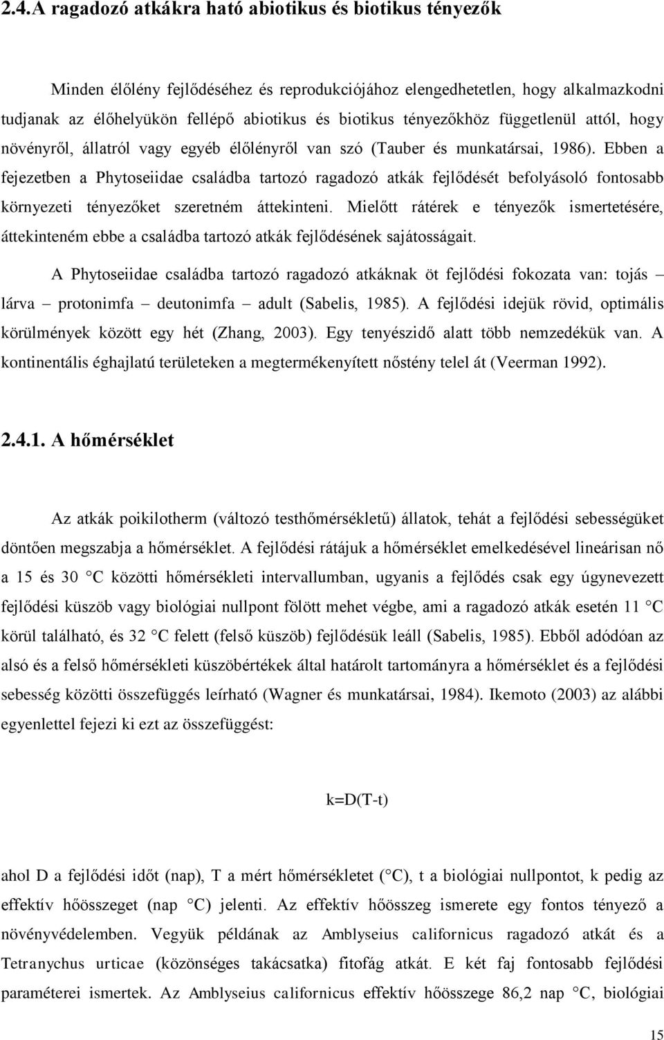 Ebben a fejezetben a Phytoseiidae családba tartozó ragadozó atkák fejlődését befolyásoló fontosabb környezeti tényezőket szeretném áttekinteni.