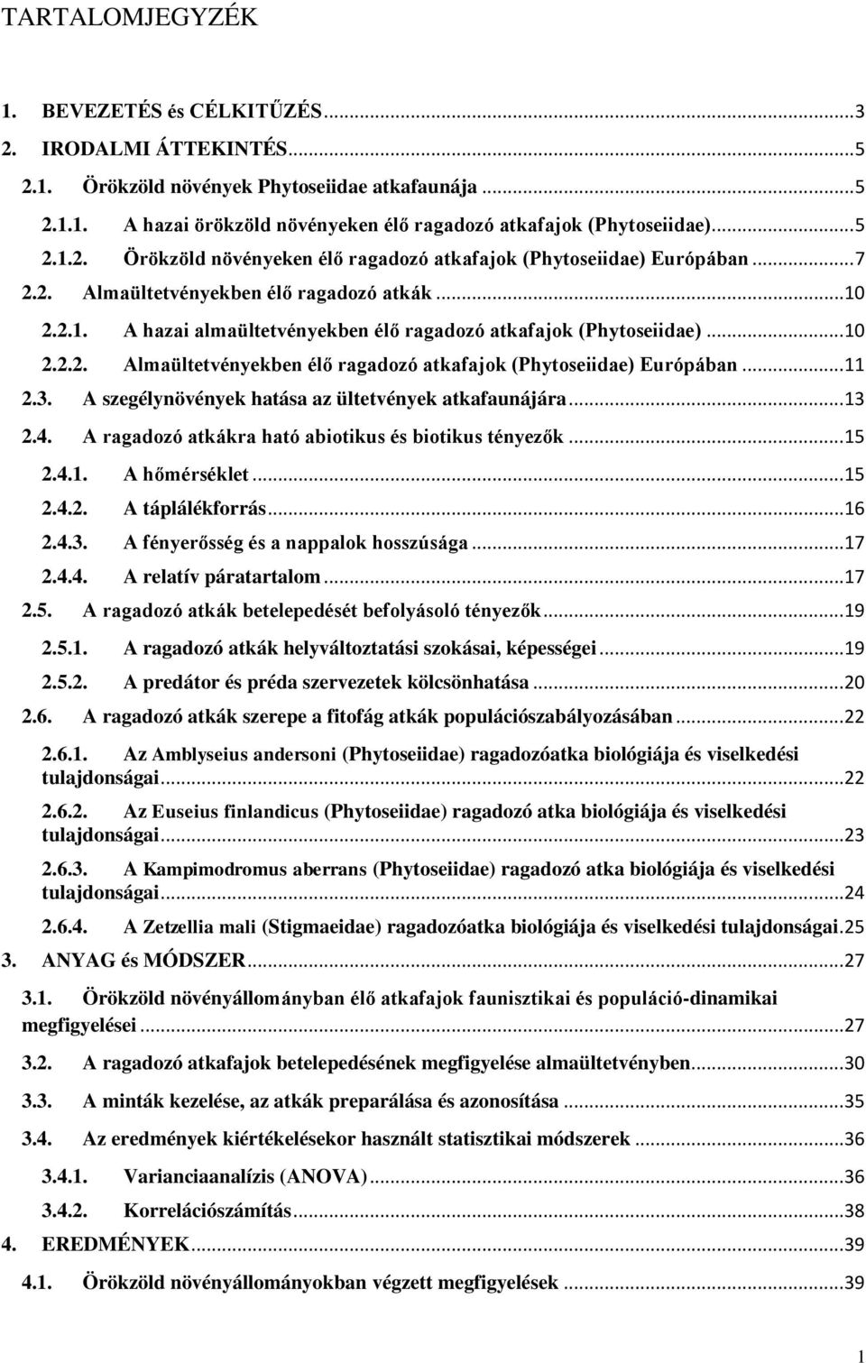 .. 10 2.2.2. Almaültetvényekben élő ragadozó atkafajok (Phytoseiidae) Európában... 11 2.3. A szegélynövények hatása az ültetvények atkafaunájára... 13 2.4.