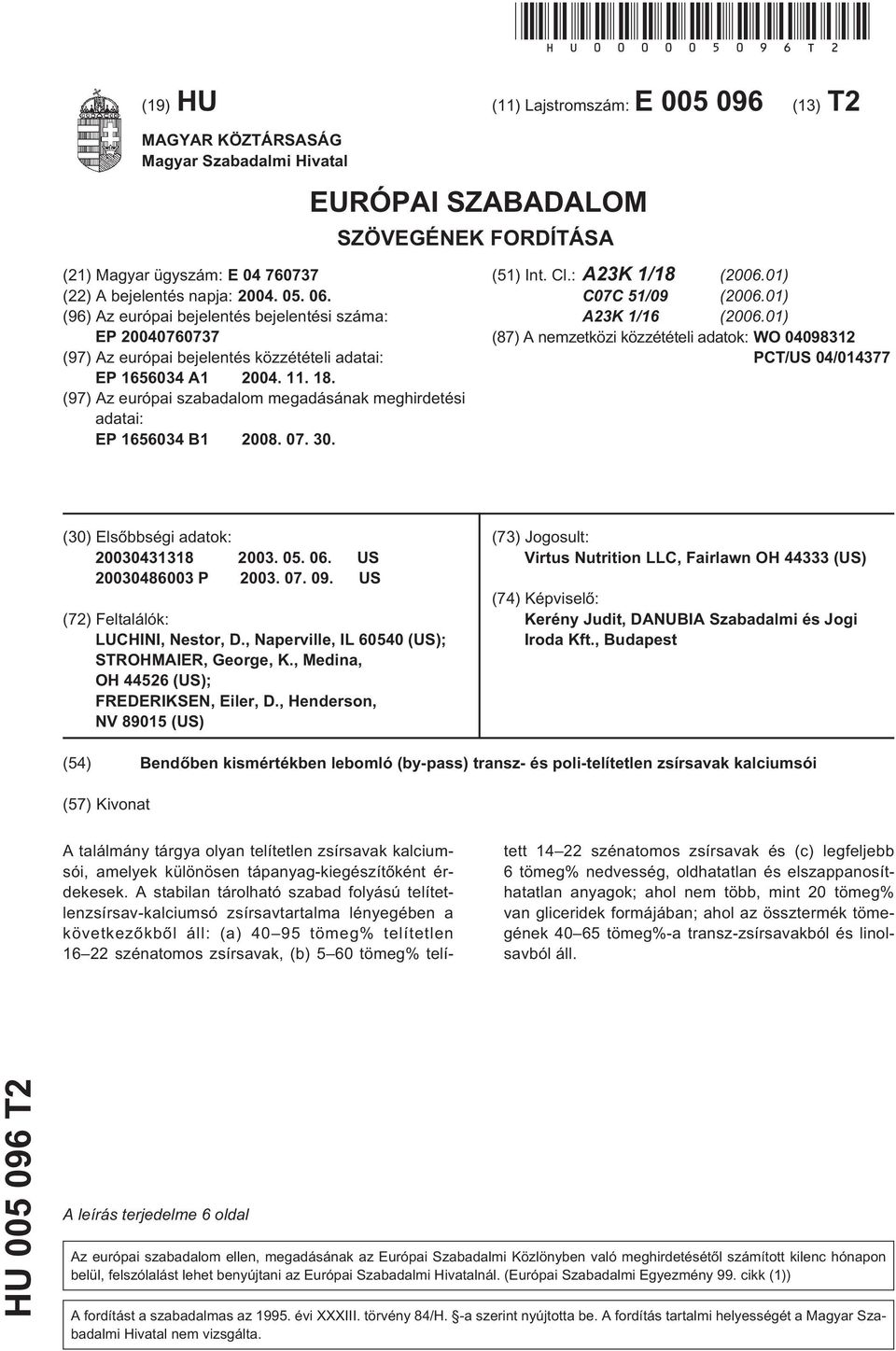 (96) Az európai bejelentés bejelentési száma: EP 07737 (97) Az európai bejelentés közzétételi adatai: EP 1634 A1 04. 11. 18. (97) Az európai szabadalom megadásának meghirdetési adatai: EP 1634 B1 08.