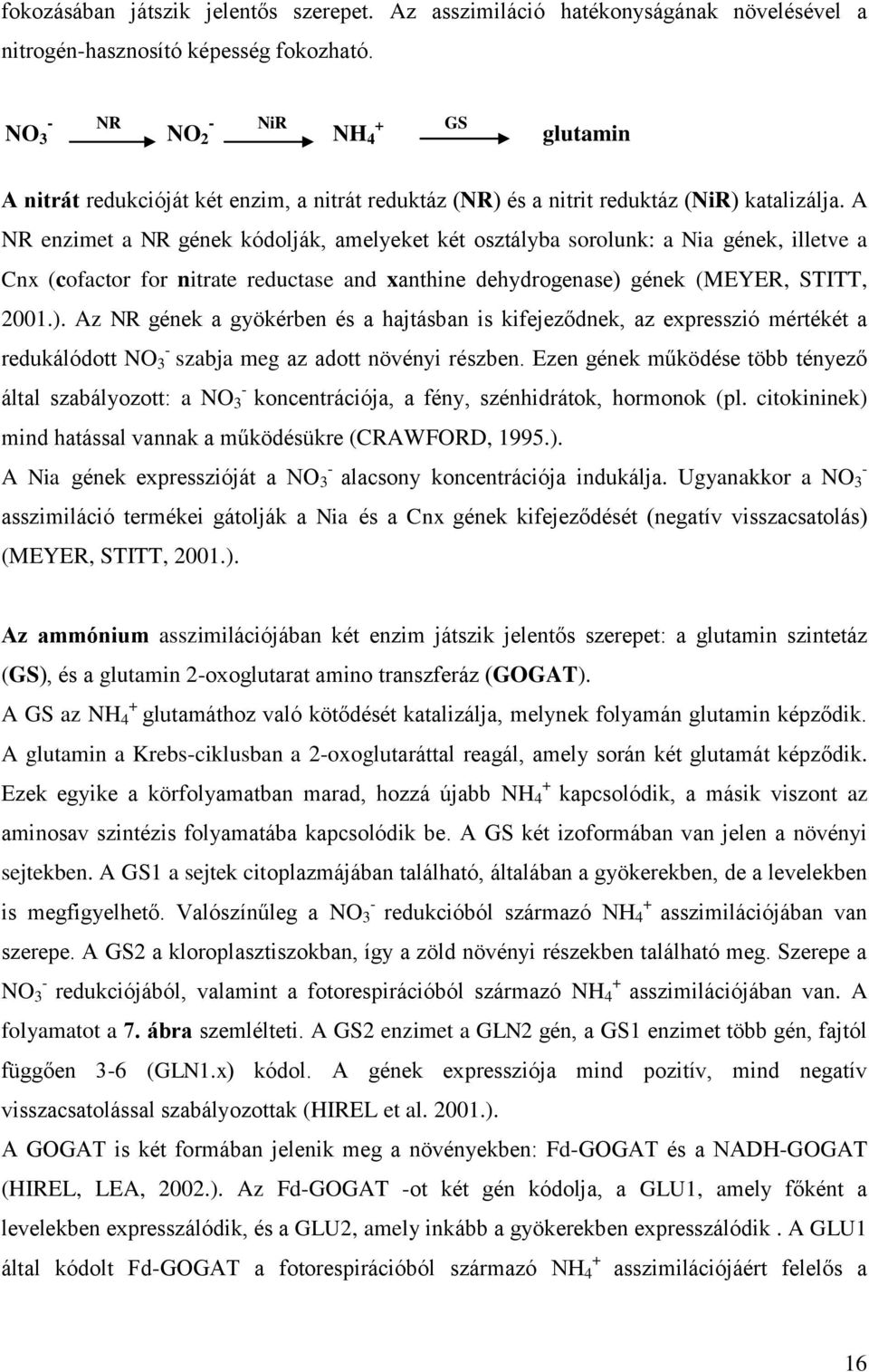 A NR enzimet a NR gének kódolják, amelyeket két osztályba sorolunk: a Nia gének, illetve a Cnx (cofactor for nitrate reductase and xanthine dehydrogenase) 