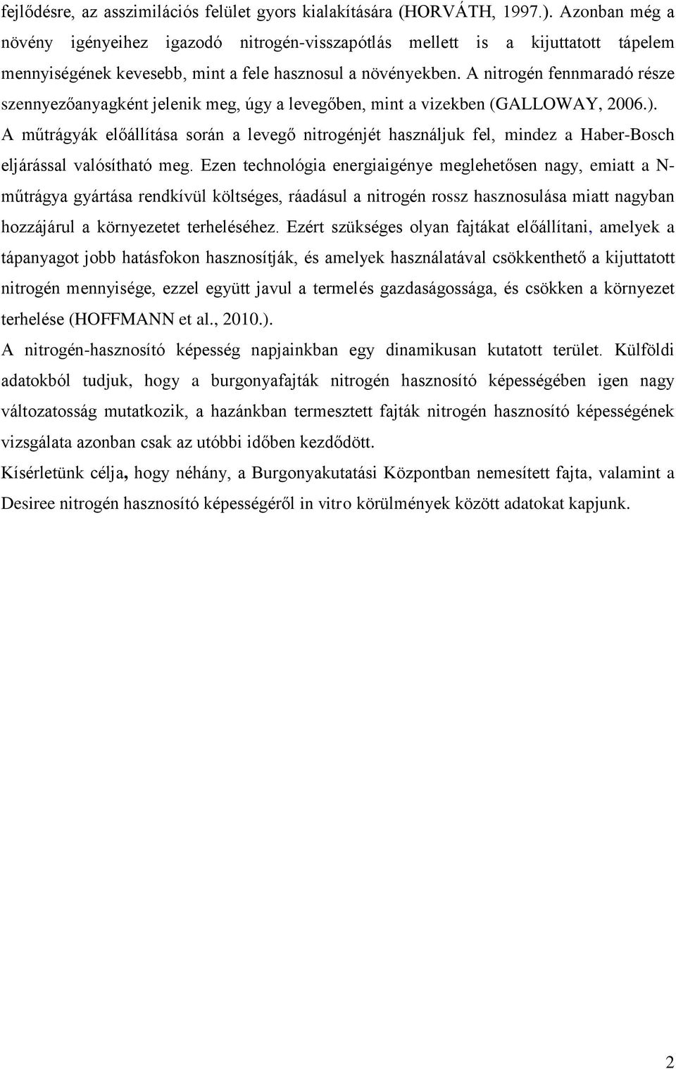 A nitrogén fennmaradó része szennyezőanyagként jelenik meg, úgy a levegőben, mint a vizekben (GALLOWAY, 2006.).