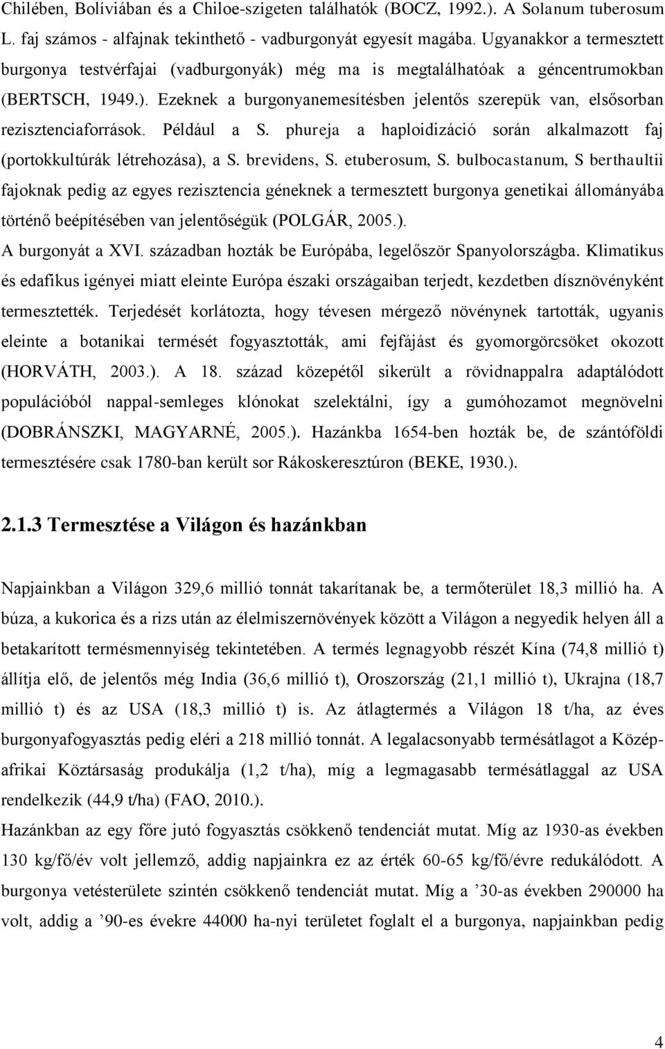 Például a S. phureja a haploidizáció során alkalmazott faj (portokkultúrák létrehozása), a S. brevidens, S. etuberosum, S.