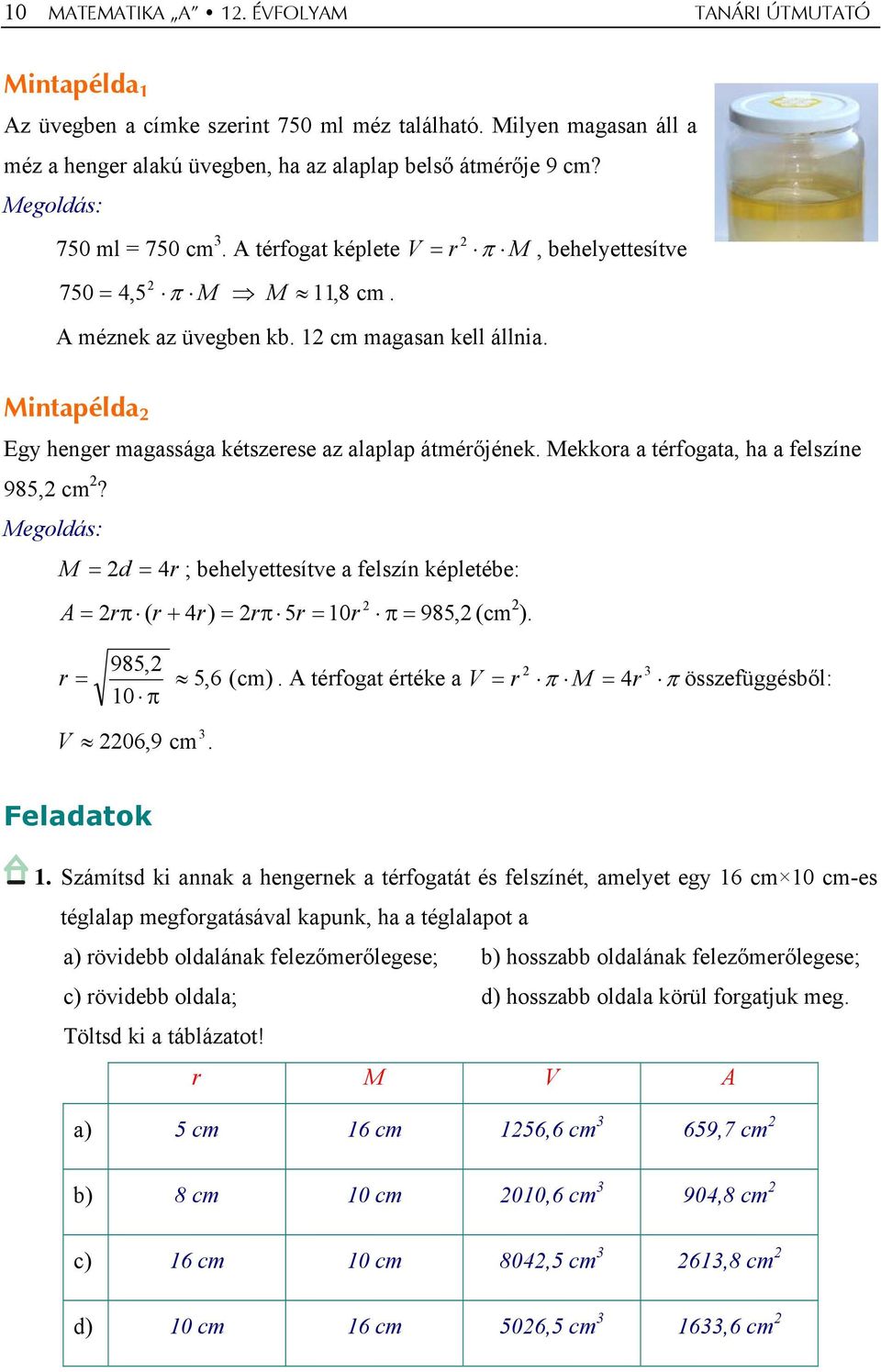 Mintapélda Egy henger magassága kétszerese az alaplap átmérőjének. Mekkora a térfogata, ha a felszíne 985, cm?