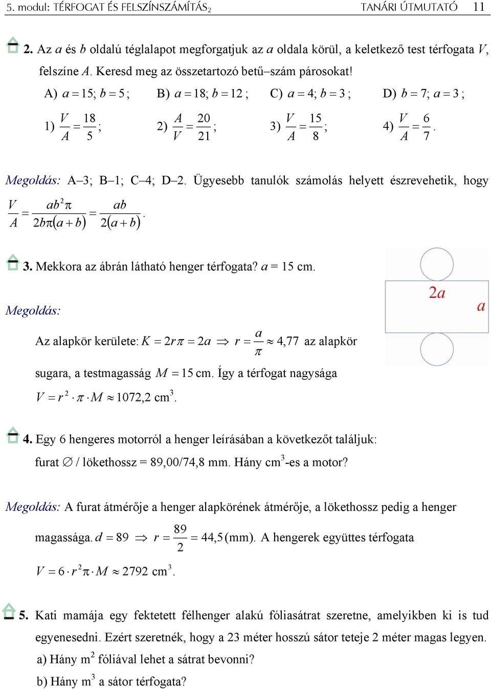 Ügyesebb tanulók számolás helyett észrevehetik, hogy V A ab π = bπ = ab ( a + b) ( a + b).. Mekkora az ábrán látható henger térfogata? a = 15 cm.