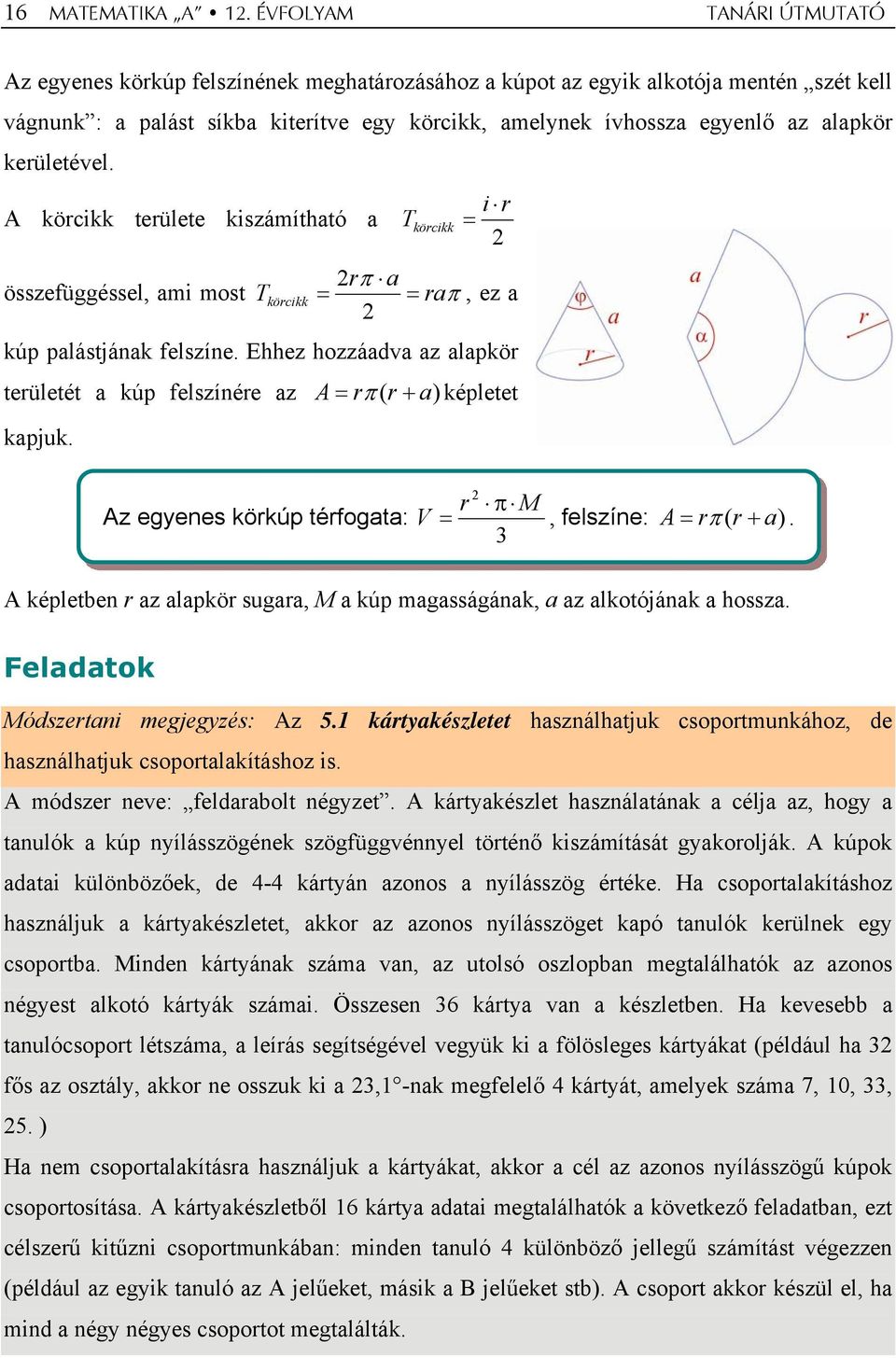 kerületével. A körcikk területe kiszámítható a T körcikk i r = rπ a összefüggéssel, ami most T körcikk = = raπ, ez a kúp palástjának felszíne.