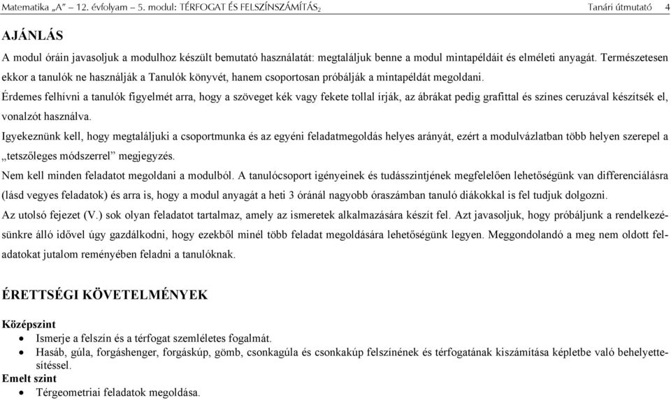 Természetesen ekkor a tanulók ne használják a Tanulók könyvét, hanem csoportosan próbálják a mintapéldát megoldani.