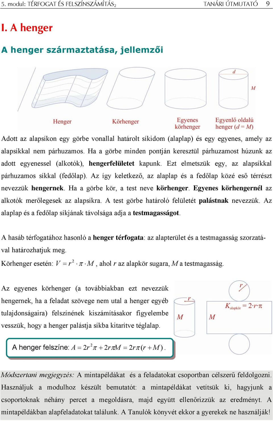 Ha a görbe minden pontján keresztül párhuzamost húzunk az adott egyenessel (alkotók), hengerfelületet kapunk. Ezt elmetszük egy, az alapsíkkal párhuzamos síkkal (fedőlap).