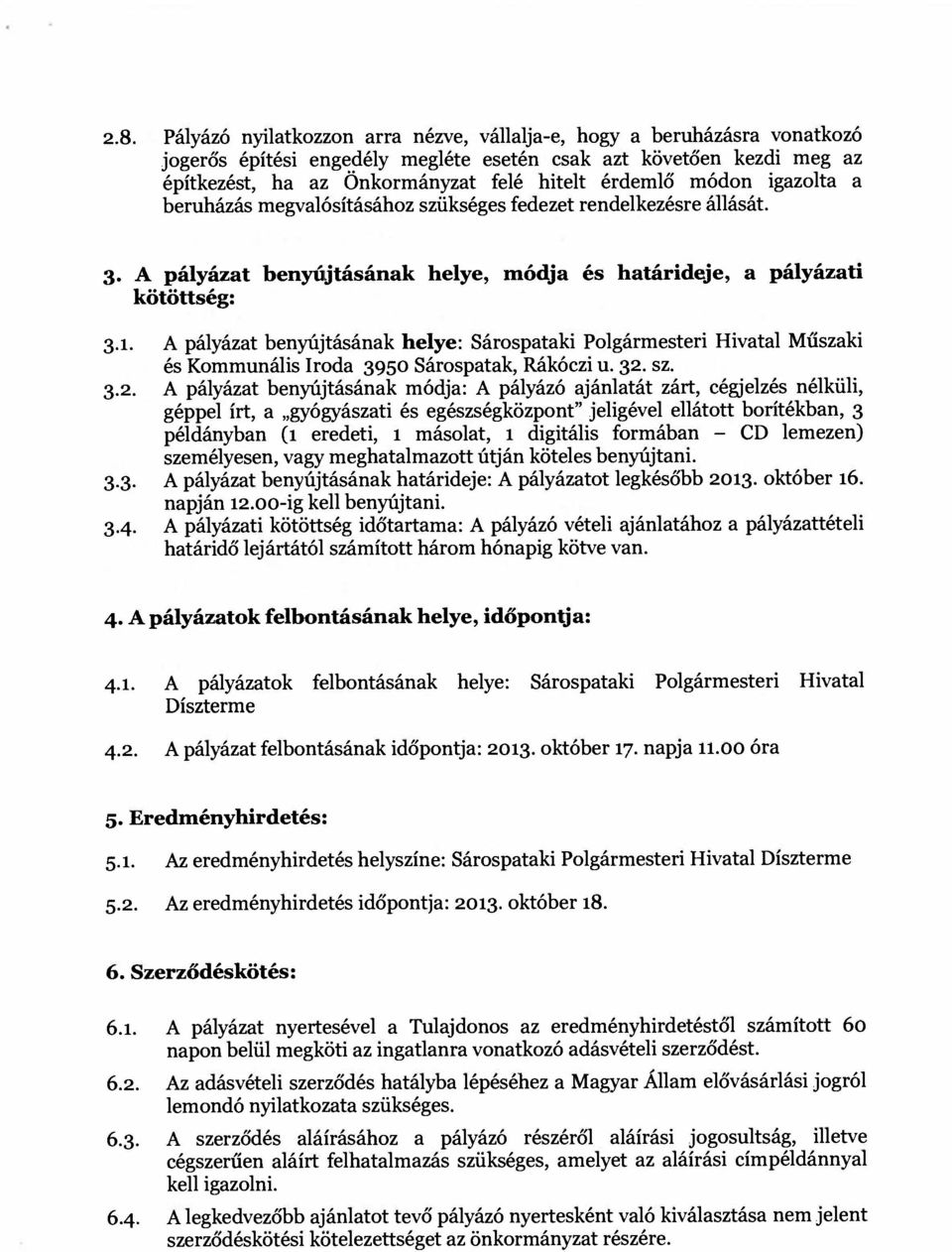 A pályázat benyújtásának helye: Sárospataki Polgármesteri Hivatal Műszaki és Kommunális Iroda 3950 Sárospatak, Rákóczi u. 32.