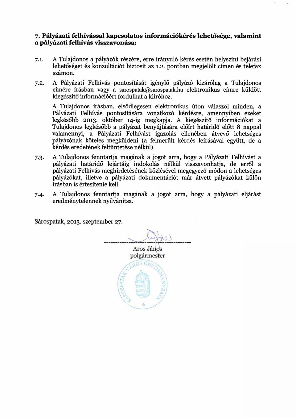 pontban megjelölt címen és telefax számon. 7.2. A Pályázati Felhívás pontosítását igénylő pályázó kizárólag a Tulajdonos címére írásban vagy a sarospatak@sarospatak.