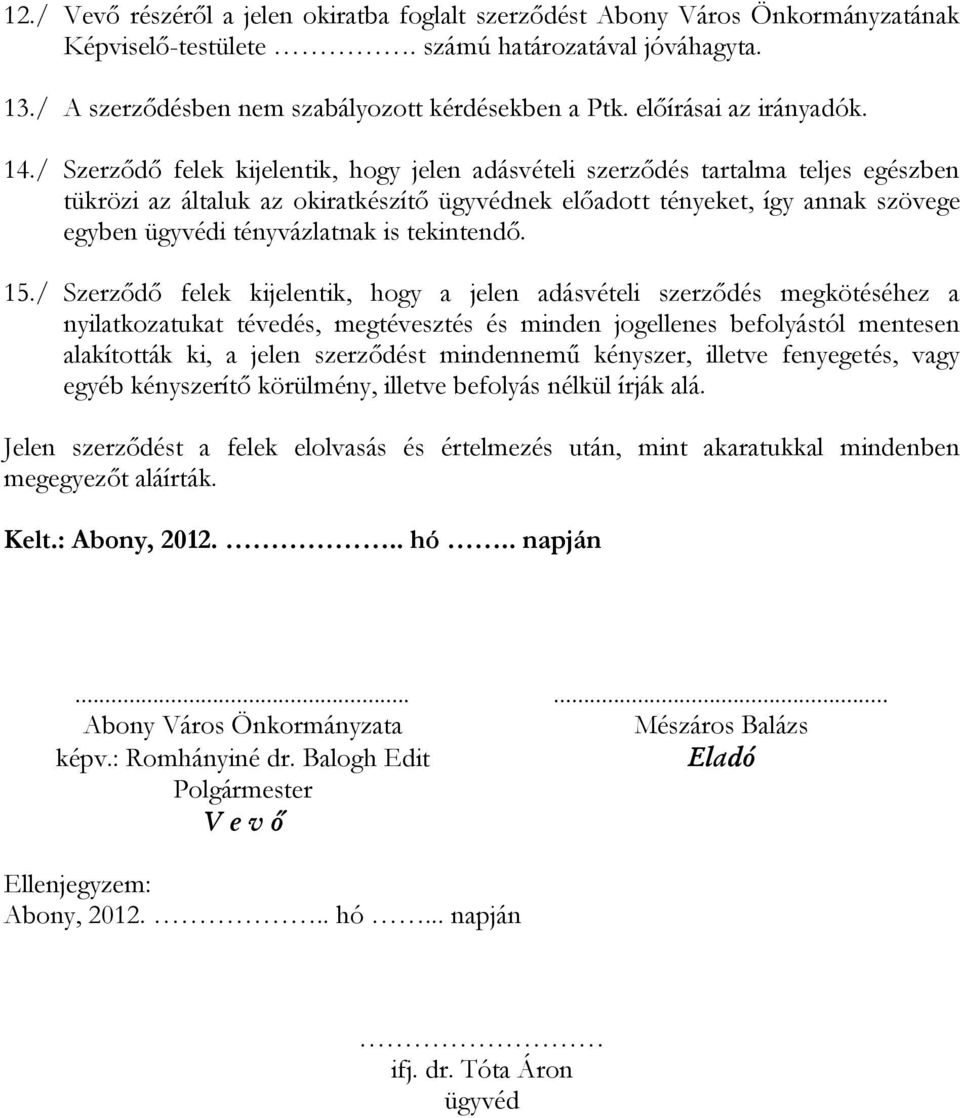 / Szerződő felek kijelentik, hogy jelen adásvételi szerződés tartalma teljes egészben tükrözi az általuk az okiratkészítő ügyvédnek előadott tényeket, így annak szövege egyben ügyvédi tényvázlatnak