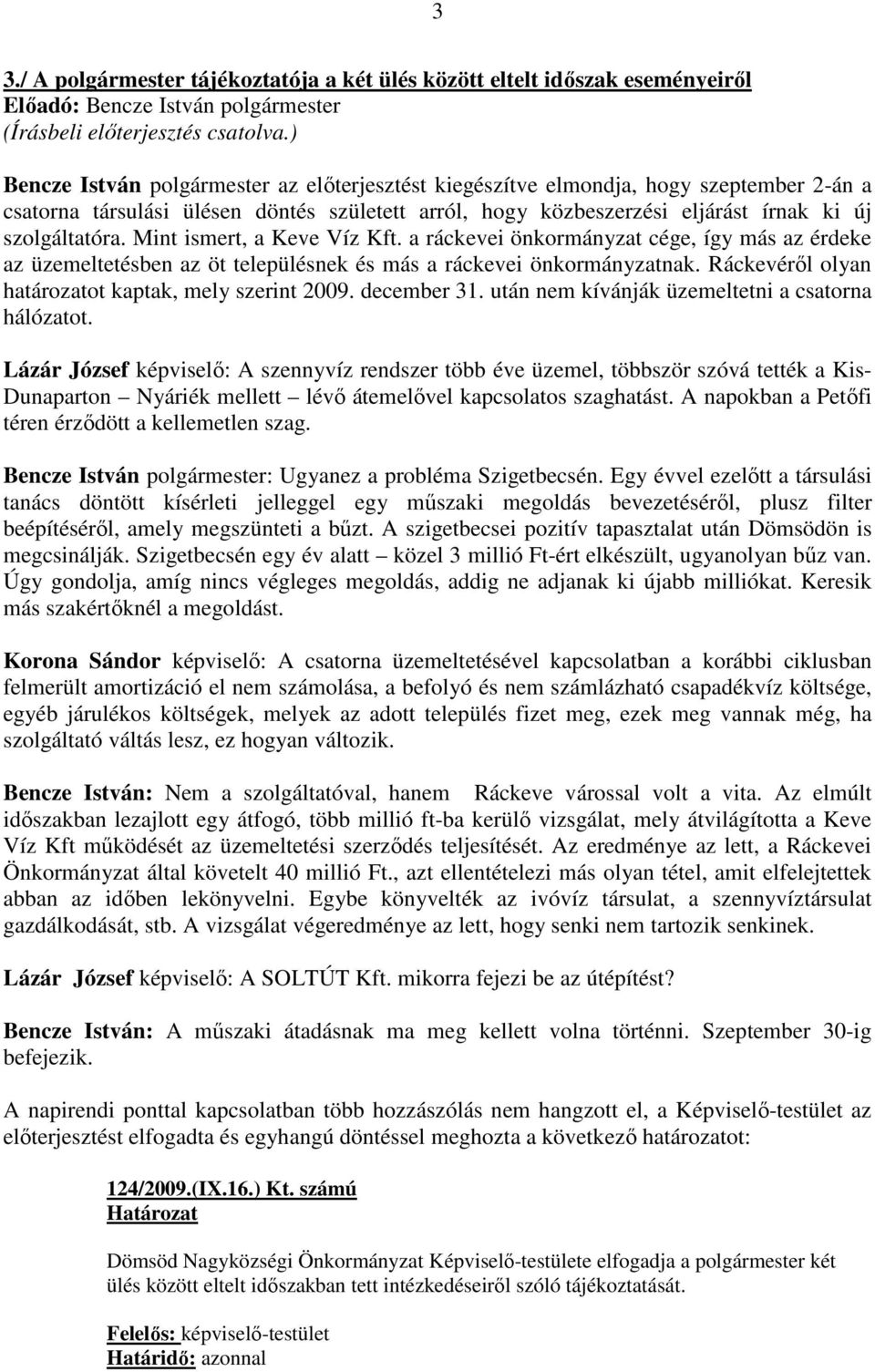 a ráckevei önkormányzat cége, így más az érdeke az üzemeltetésben az öt településnek és más a ráckevei önkormányzatnak. Ráckevérıl olyan határozatot kaptak, mely szerint 2009. december 31.