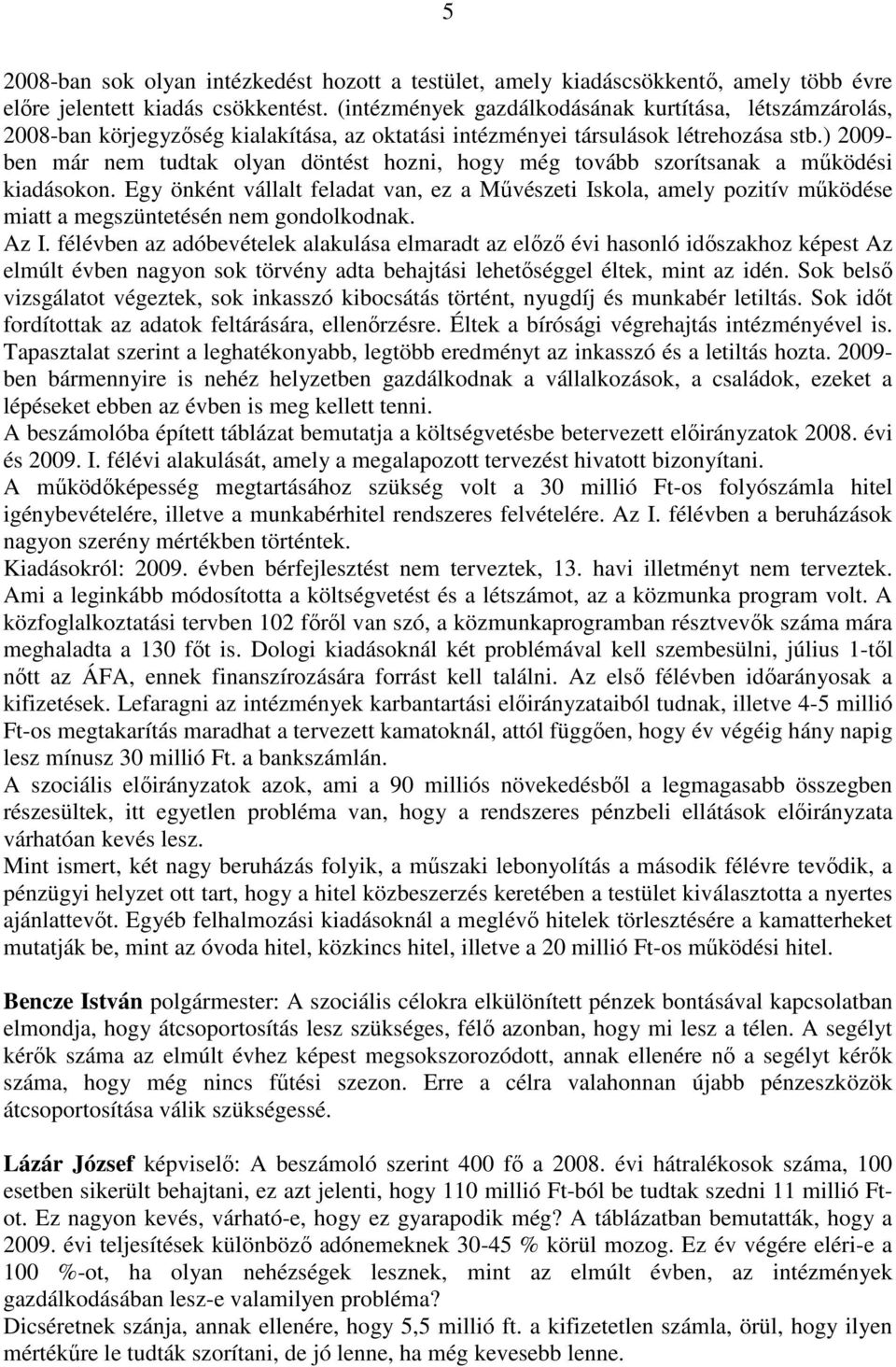 ) 2009- ben már nem tudtak olyan döntést hozni, hogy még tovább szorítsanak a mőködési kiadásokon.