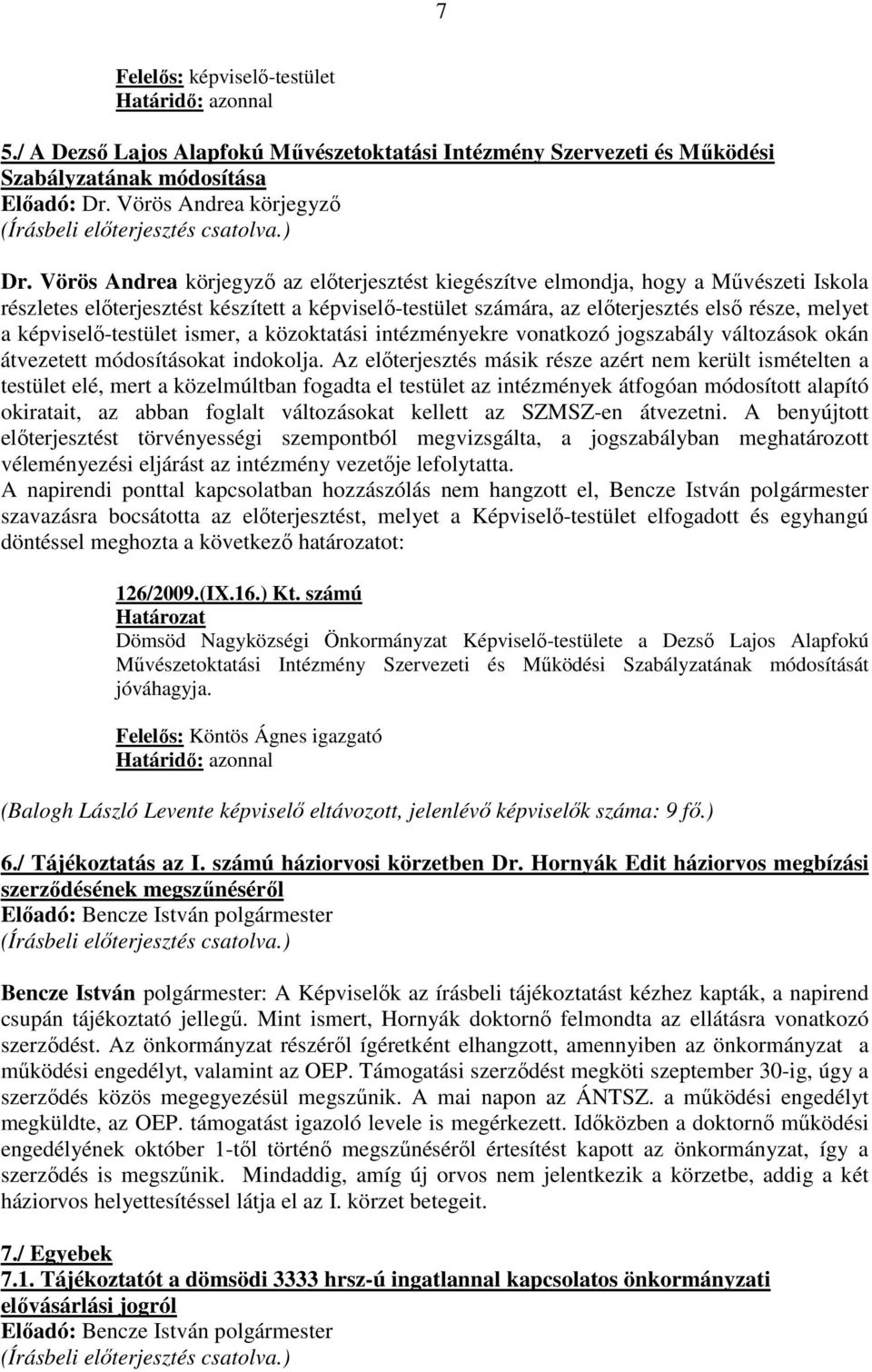 képviselı-testület ismer, a közoktatási intézményekre vonatkozó jogszabály változások okán átvezetett módosításokat indokolja.