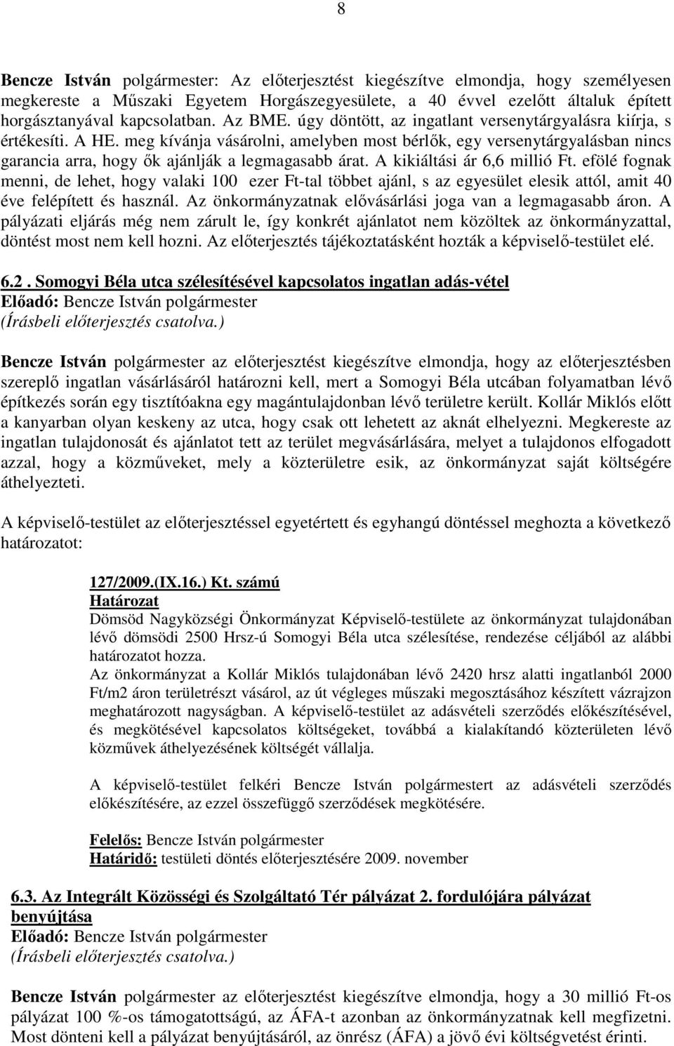 meg kívánja vásárolni, amelyben most bérlık, egy versenytárgyalásban nincs garancia arra, hogy ık ajánlják a legmagasabb árat. A kikiáltási ár 6,6 millió Ft.