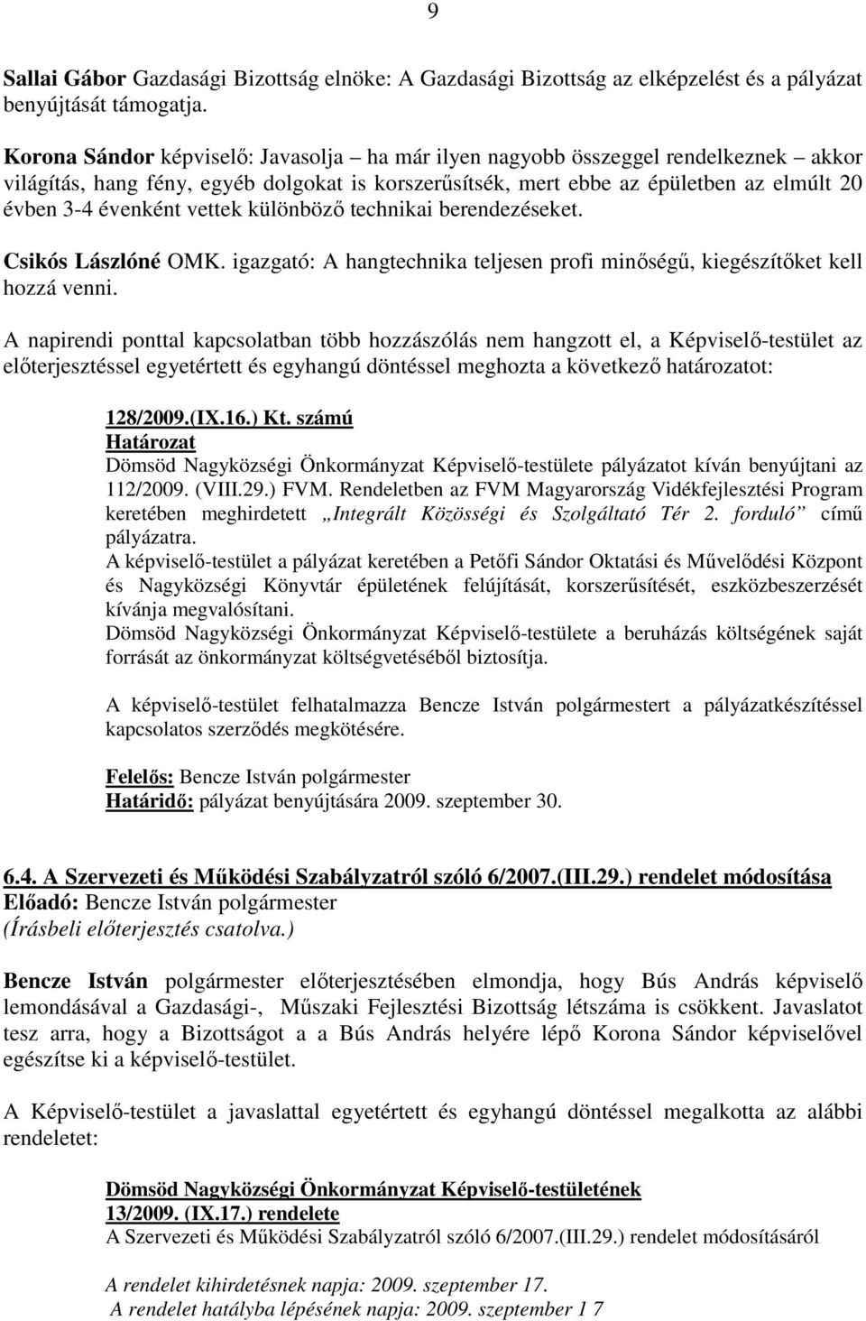 vettek különbözı technikai berendezéseket. Csikós Lászlóné OMK. igazgató: A hangtechnika teljesen profi minıségő, kiegészítıket kell hozzá venni.