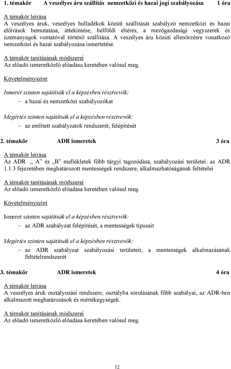 a hazai és nemzetközi szabályozókat az említett szabályzatok rendszerét, felépítését 2. témakör ADR ismeretek 3 óra Az ADR A és B mellékletek főbb tárgyi tagozódása, szabályozási területei. az ADR 1.