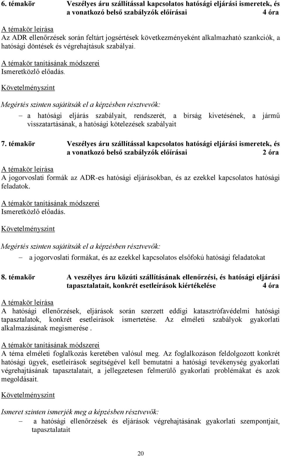 a hatósági eljárás szabályait, rendszerét, a bírság kivetésének, a jármű visszatartásának, a hatósági kötelezések szabályait 7.