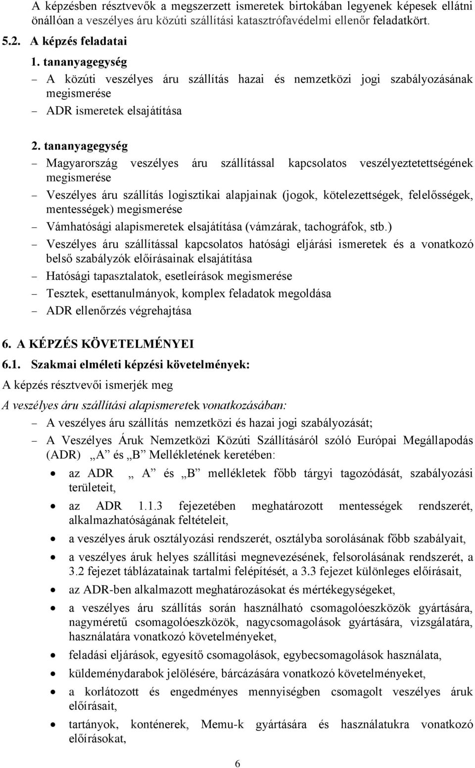 tananyagegység Magyarország veszélyes áru szállítással kapcsolatos veszélyeztetettségének megismerése Veszélyes áru szállítás logisztikai alapjainak (jogok, kötelezettségek, felelősségek,