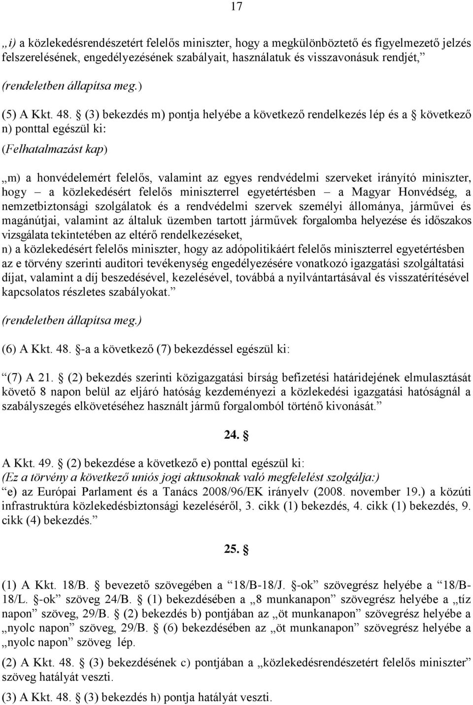 (3) bekezdés m) pontja helyébe a következő rendelkezés lép és a következő n) ponttal egészül ki: (Felhatalmazást kap) m) a honvédelemért felelős, valamint az egyes rendvédelmi szerveket irányító