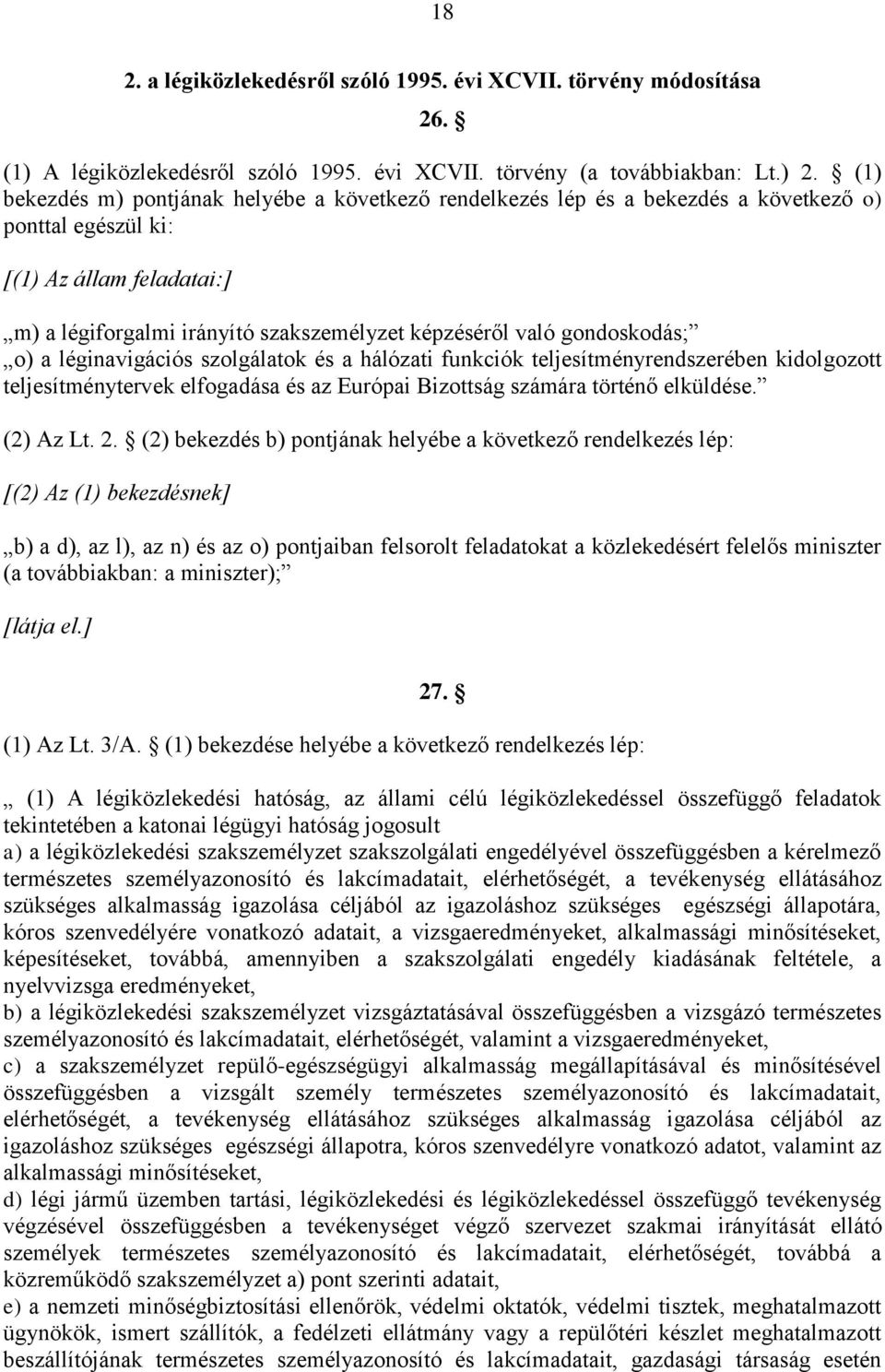 gondoskodás; o) a léginavigációs szolgálatok és a hálózati funkciók teljesítményrendszerében kidolgozott teljesítménytervek elfogadása és az Európai Bizottság számára történő elküldése. (2) Az Lt. 2.